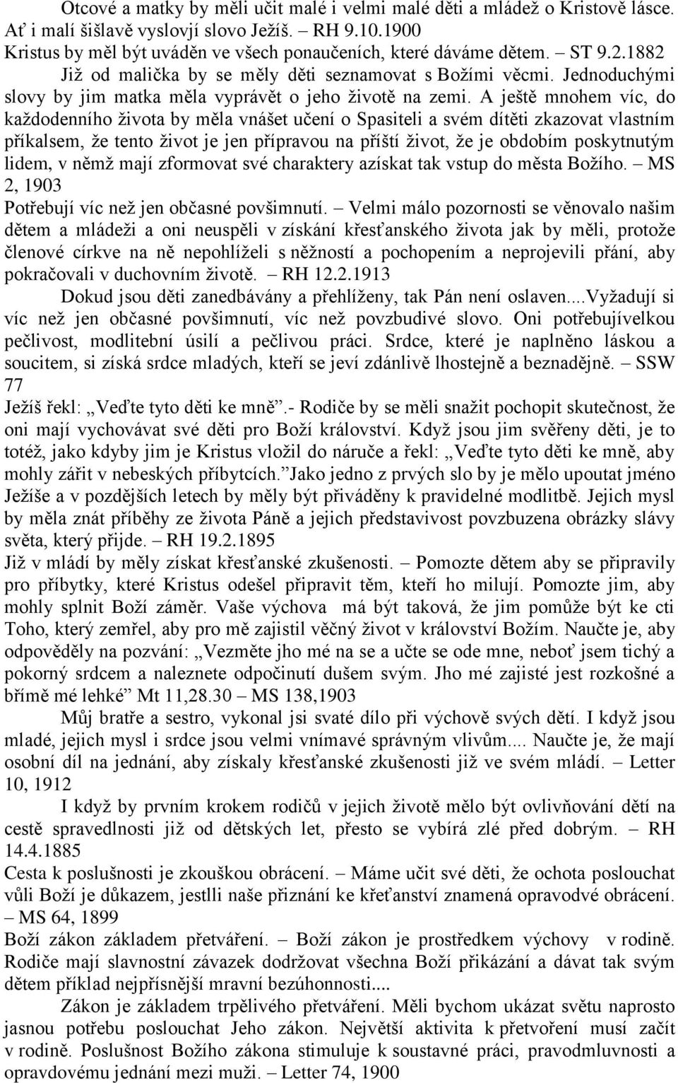 A ještě mnohem víc, do každodenního života by měla vnášet učení o Spasiteli a svém dítěti zkazovat vlastním příkalsem, že tento život je jen přípravou na příští život, že je obdobím poskytnutým