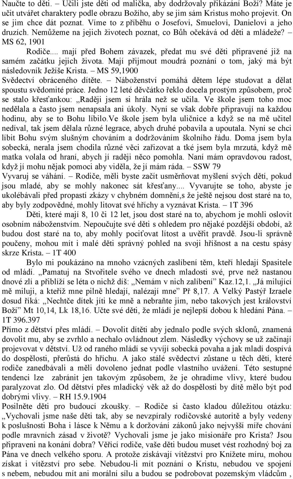 .. mají před Bohem závazek, předat mu své děti připravené již na samém začátku jejich života. Mají přijmout moudrá poznání o tom, jaký má být následovník Ježíše Krista.