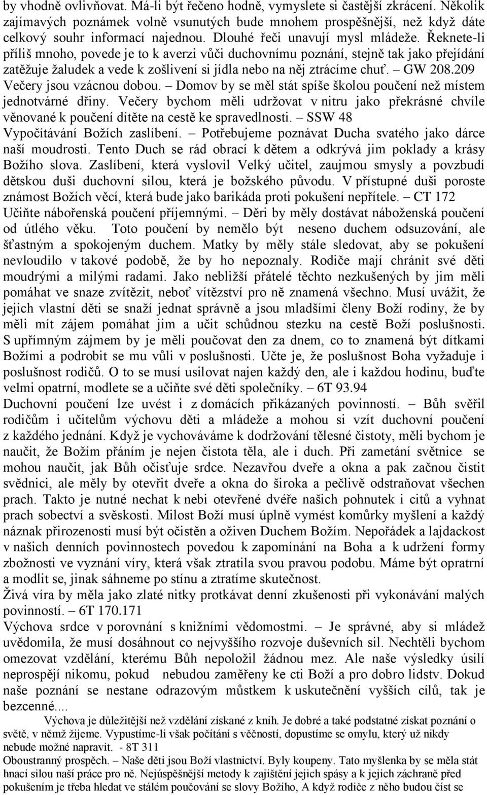 Řeknete-li příliš mnoho, povede je to k averzi vůči duchovnímu poznání, stejně tak jako přejídání zatěžuje žaludek a vede k zošlivení si jídla nebo na něj ztrácíme chuť. GW 208.