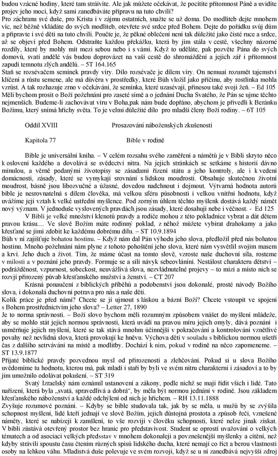 Dejte do pořádku svůj dům a připravte i své děti na tuto chvíli. Poučte je, že pěkné oblečení není tak důležité jako čisté ruce a srdce, až se objeví před Bohem.