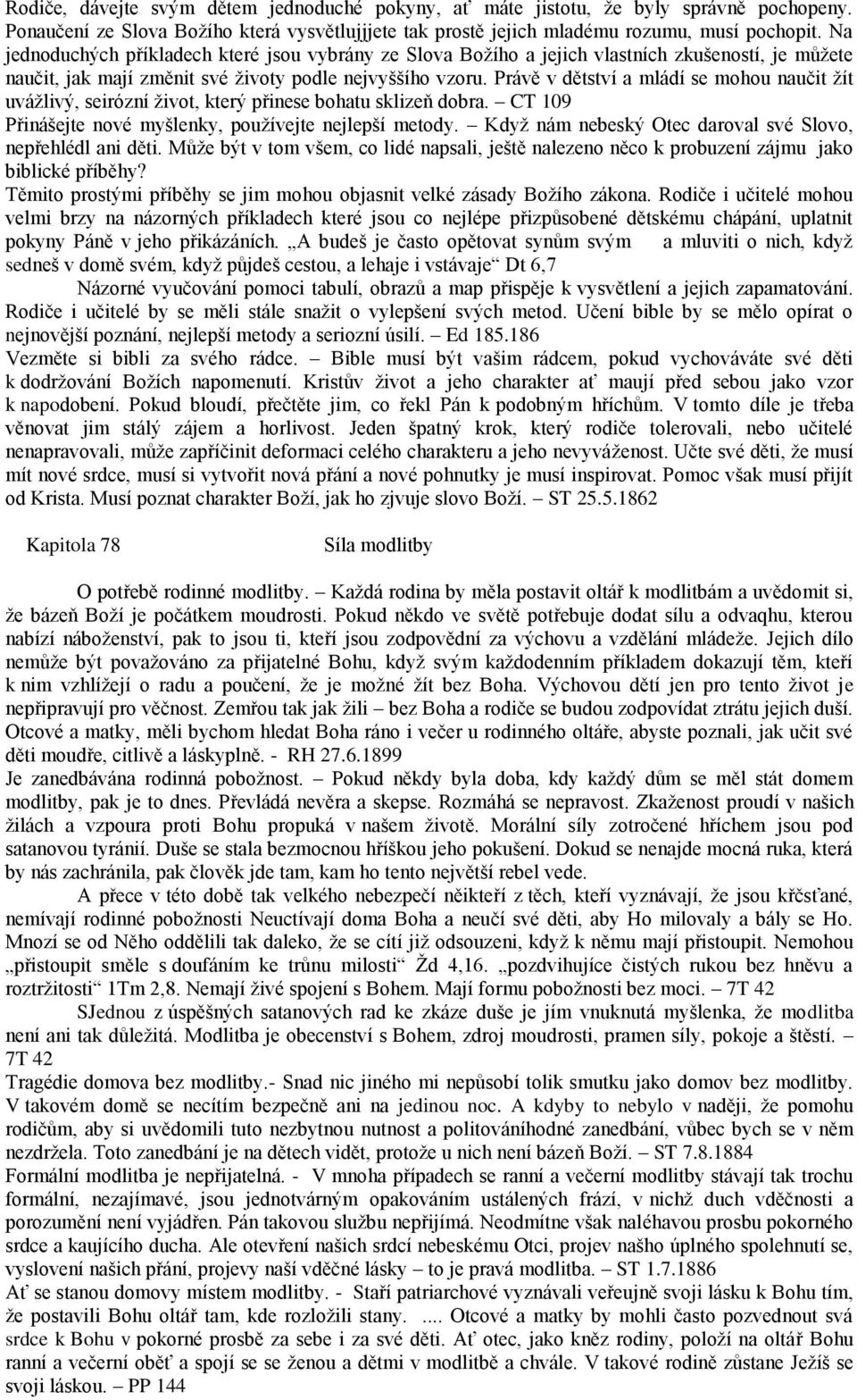 Právě v dětství a mládí se mohou naučit žít uvážlivý, seirózní život, který přinese bohatu sklizeň dobra. CT 109 Přinášejte nové myšlenky, používejte nejlepší metody.