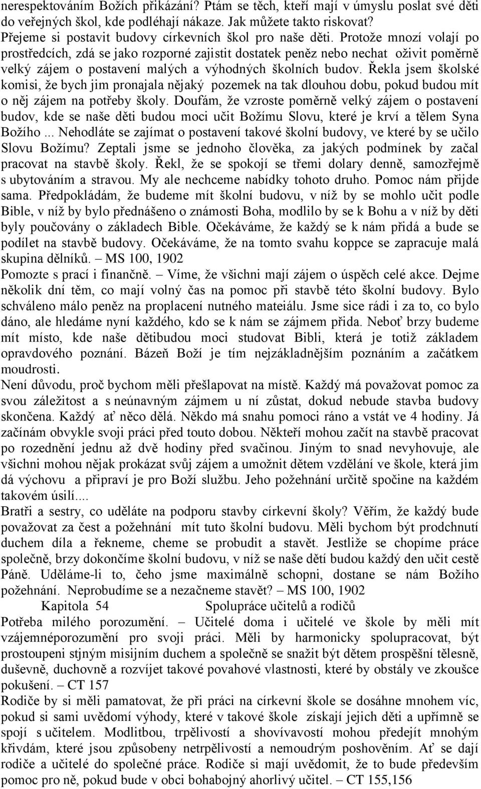 Protože mnozí volají po prostředcích, zdá se jako rozporné zajistit dostatek peněz nebo nechat oživit poměrně velký zájem o postavení malých a výhodných školních budov.