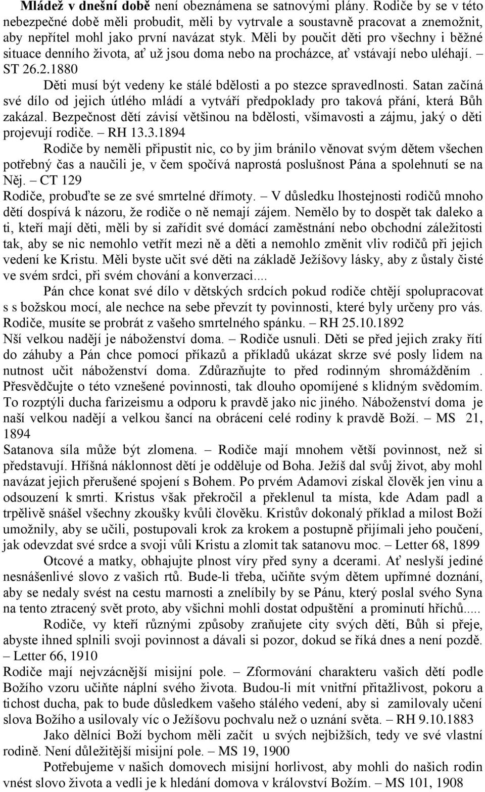 Měli by poučit děti pro všechny i běžné situace denního života, ať už jsou doma nebo na procházce, ať vstávají nebo uléhají. ST 26.2.1880 Děti musí být vedeny ke stálé bdělosti a po stezce spravedlnosti.