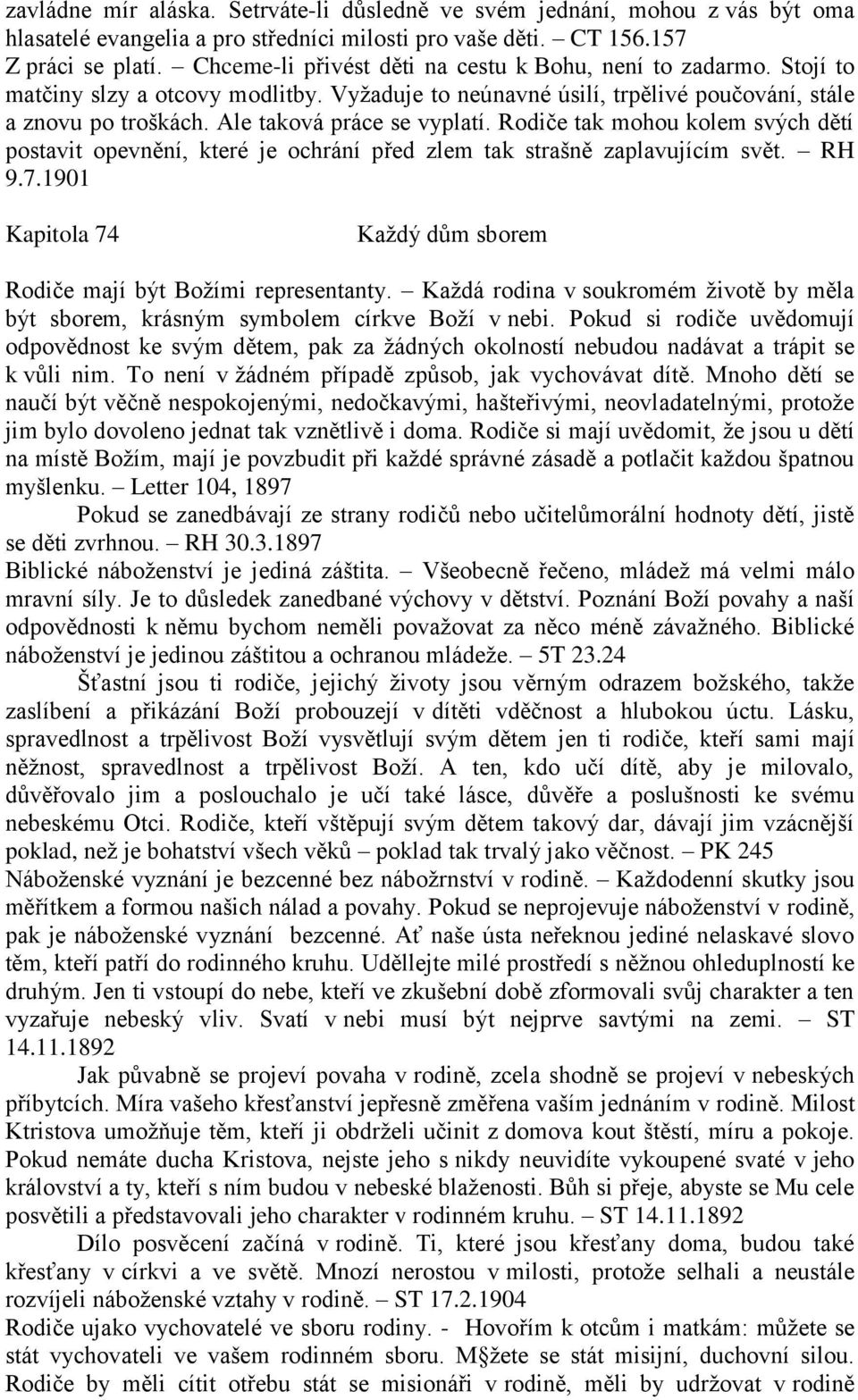 Ale taková práce se vyplatí. Rodiče tak mohou kolem svých dětí postavit opevnění, které je ochrání před zlem tak strašně zaplavujícím svět. RH 9.7.