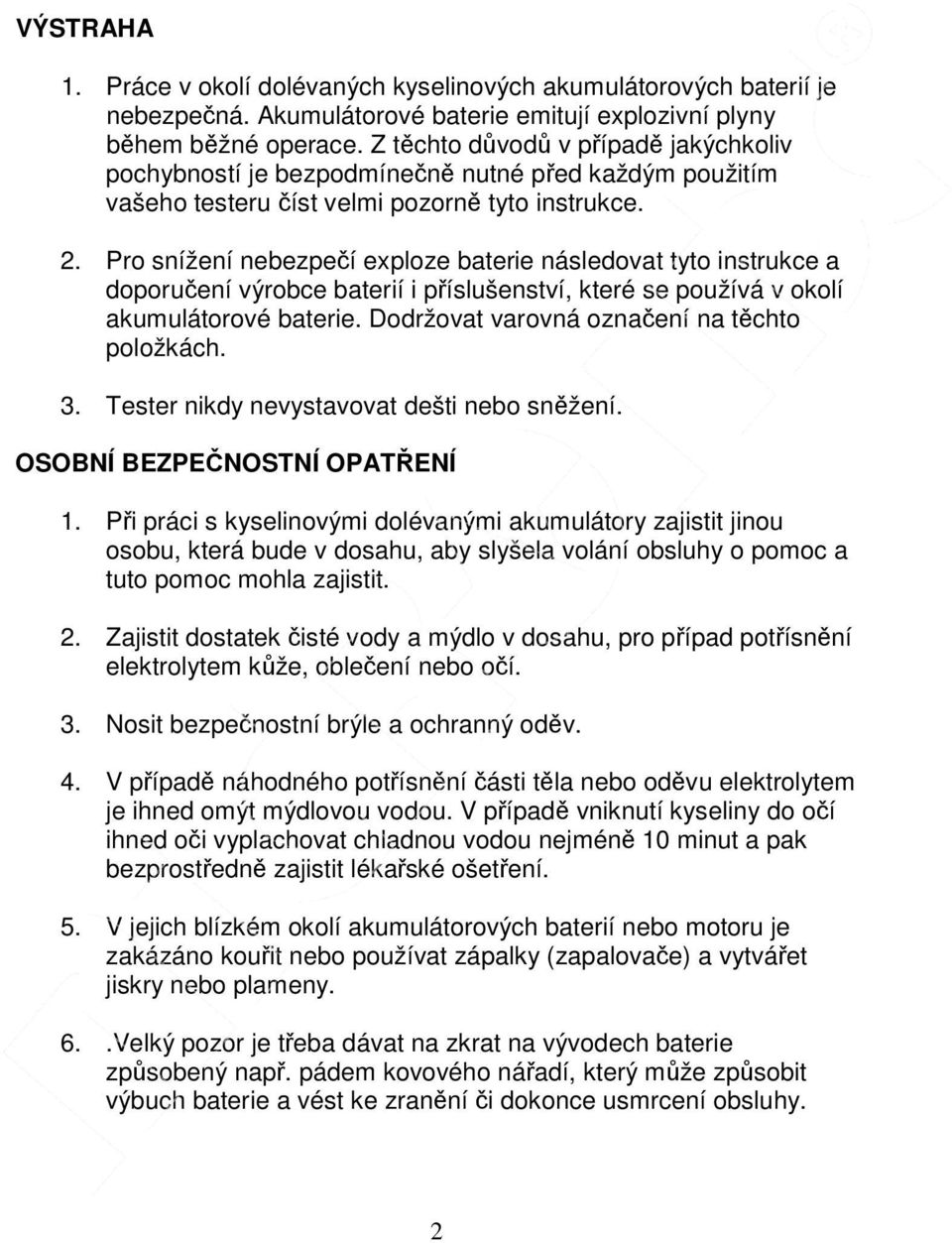 Pro snížení nebezpečí exploze baterie následovat tyto instrukce a doporučení výrobce baterií i příslušenství, které se používá v okolí akumulátorové baterie.