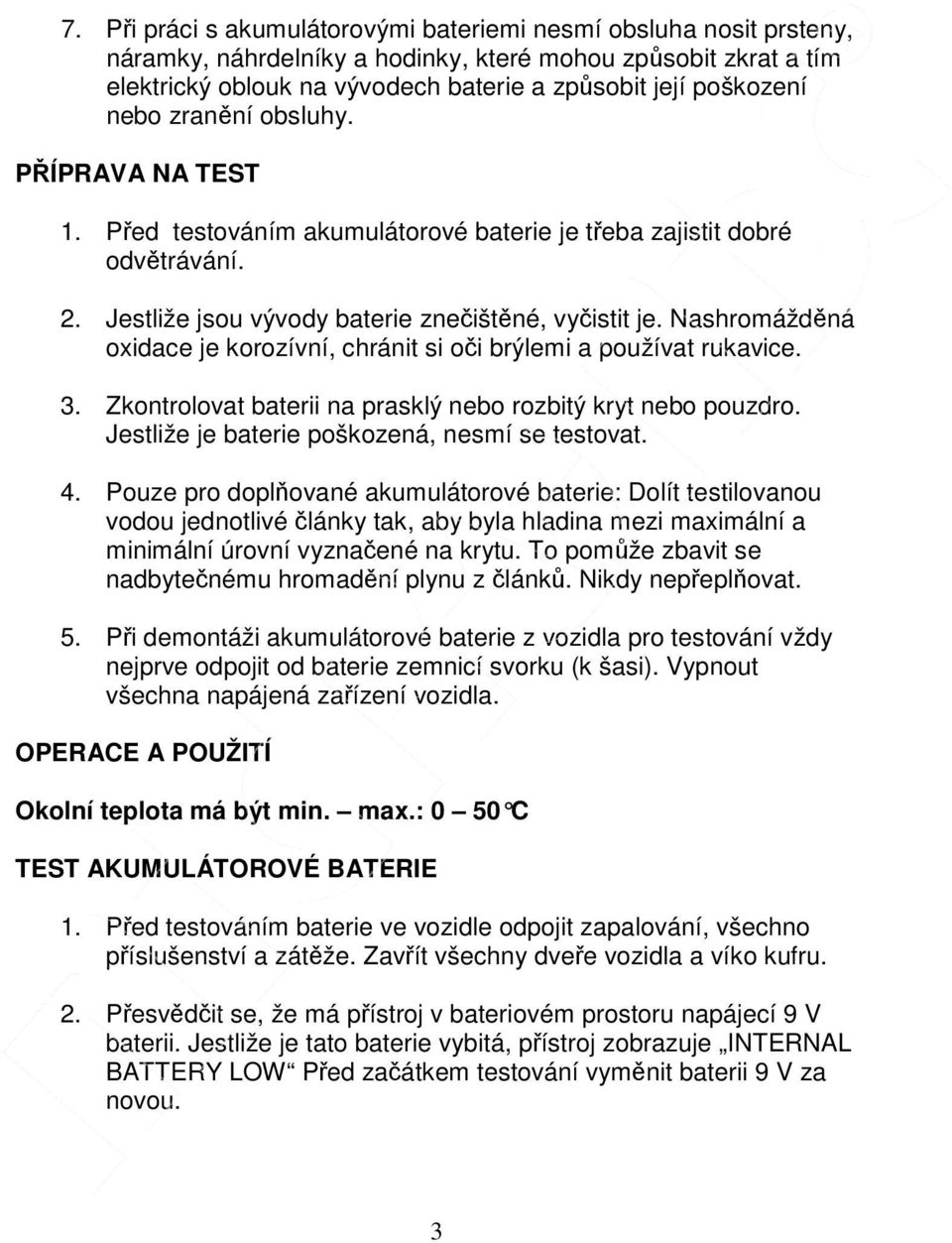 Nashromážděná oxidace je korozívní, chránit si oči brýlemi a používat rukavice. 3. Zkontrolovat baterii na prasklý nebo rozbitý kryt nebo pouzdro. Jestliže je baterie poškozená, nesmí se testovat. 4.