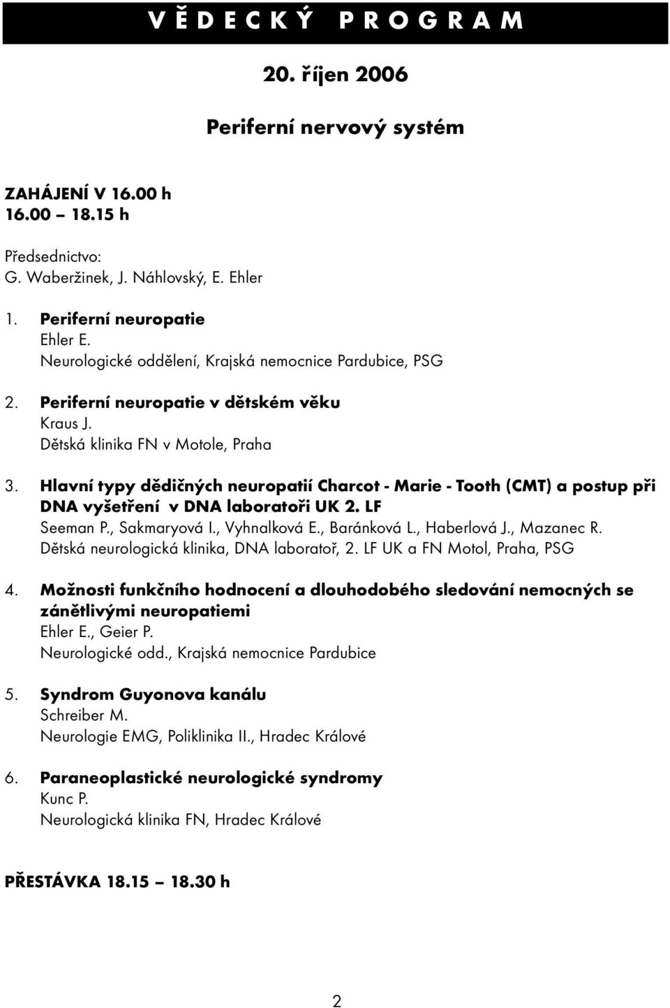 Hlavní typy dědičných neuropatií Charcot - Marie - Tooth (CMT) a postup při DNA vyšetření v DNA laboratoři UK. LF Seeman P., Sakmaryová I., Vyhnalková E., Baránková L., Haberlová J., Mazanec R.