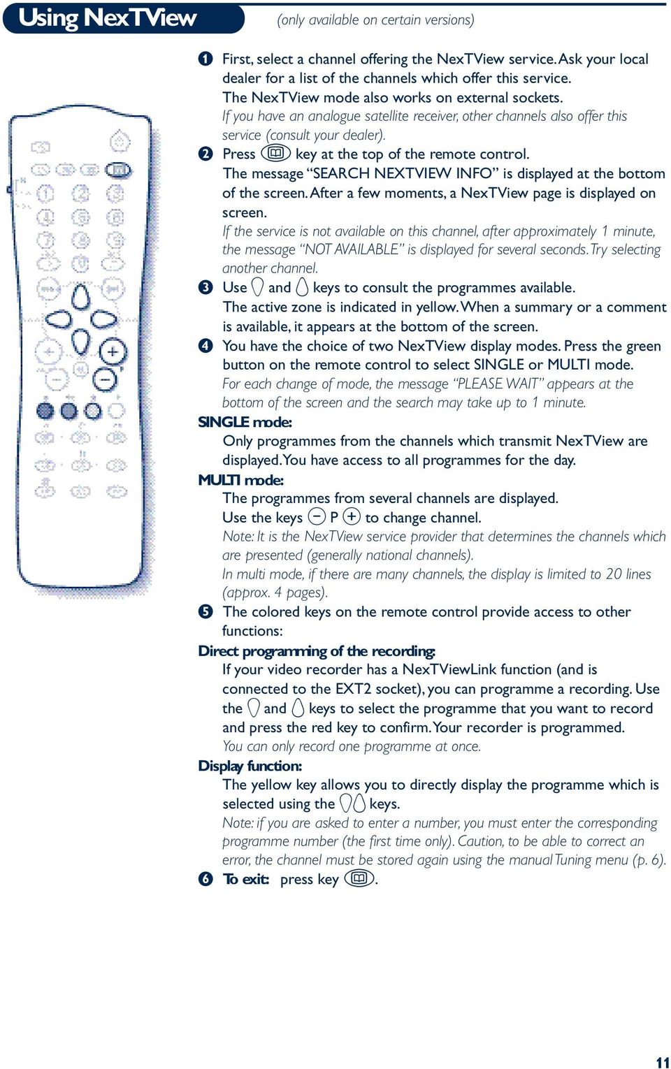 é Press O key at the top of the remote control. The message SEARCH NEXTVIEW INFO is displayed at the bottom of the screen.after a few moments, a NexTView page is displayed on screen.