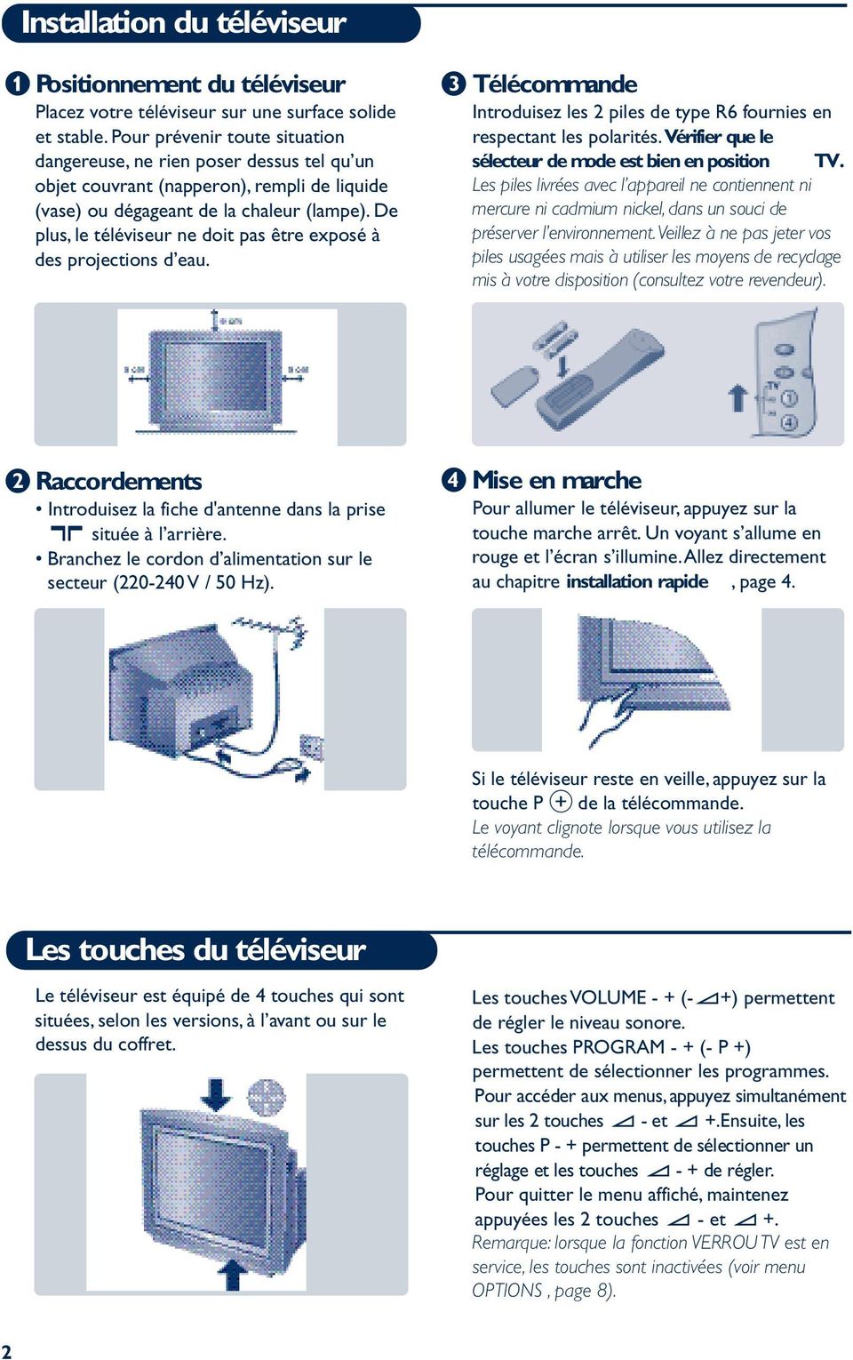 De plus, le téléviseur ne doit pas être exposé à des projections d eau. Télécommande Introduisez les 2 piles de type R6 fournies en respectant les polarités.