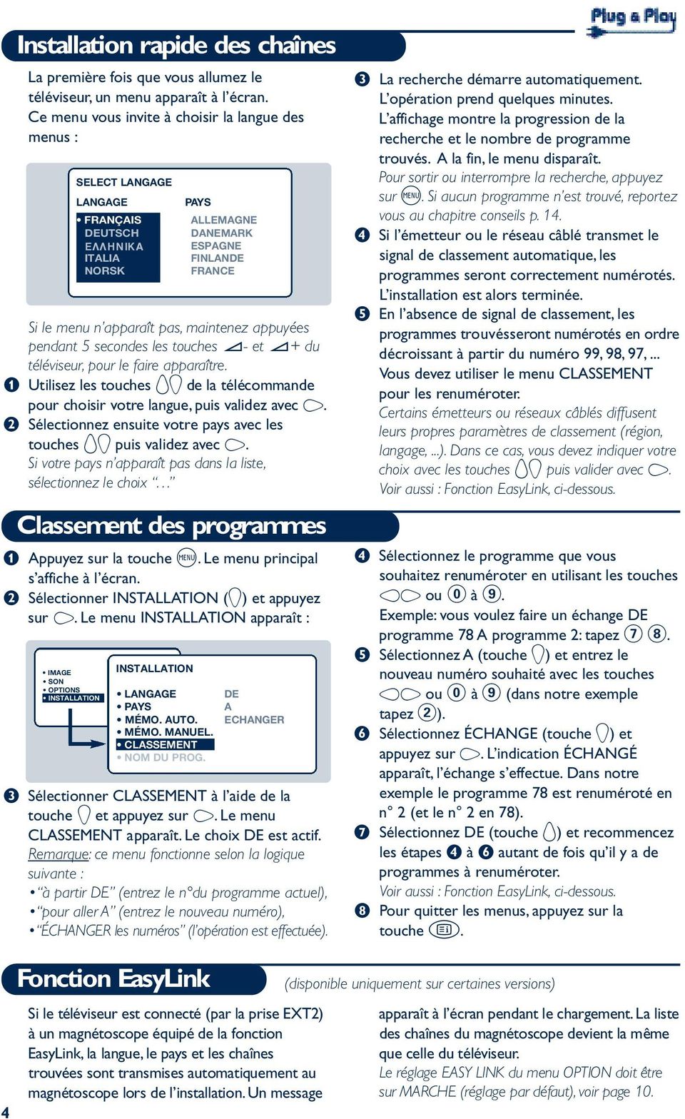 & Utilisez les touches I J de la télécommande pour choisir vo t re langue, puis validez avec L. é Sélectionnez ensuite votre pays avec les touches IJ puis validez avec L.