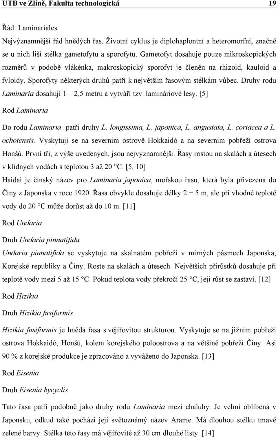 Druhy rodu Laminaria dosahují 1 2,5 metru a vytváří tzv. lamináriové lesy. [5] Rod Laminaria Do rodu Laminaria patří druhy L. longissima, L. japonica, L. angustata, L. coriacea a L. ochotensis.