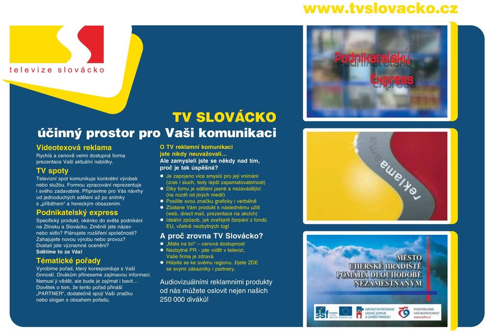 Připravíme pro Vás návrhy od jednoduchých sdělení až po snímky s příběhem a hereckým obsazením. Podnikatelský express Specifický produkt, okénko do světa podnikání na Zlínsku a Slovácku.