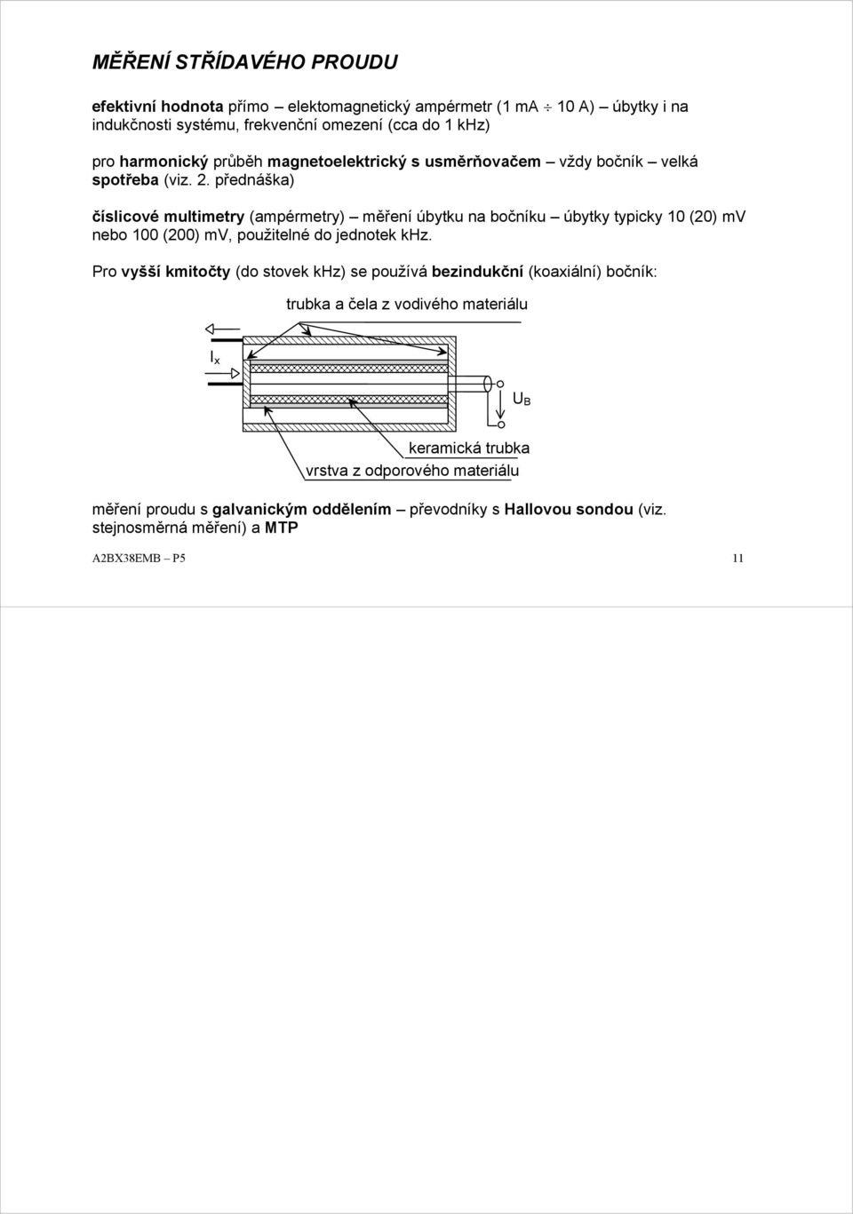 . přednáška) číslicové multimetry (ampérmetry) měření úbytku na bočníku úbytky typicky 10 (0) mv nebo 100 (00) mv, použitelné do jednotek khz.