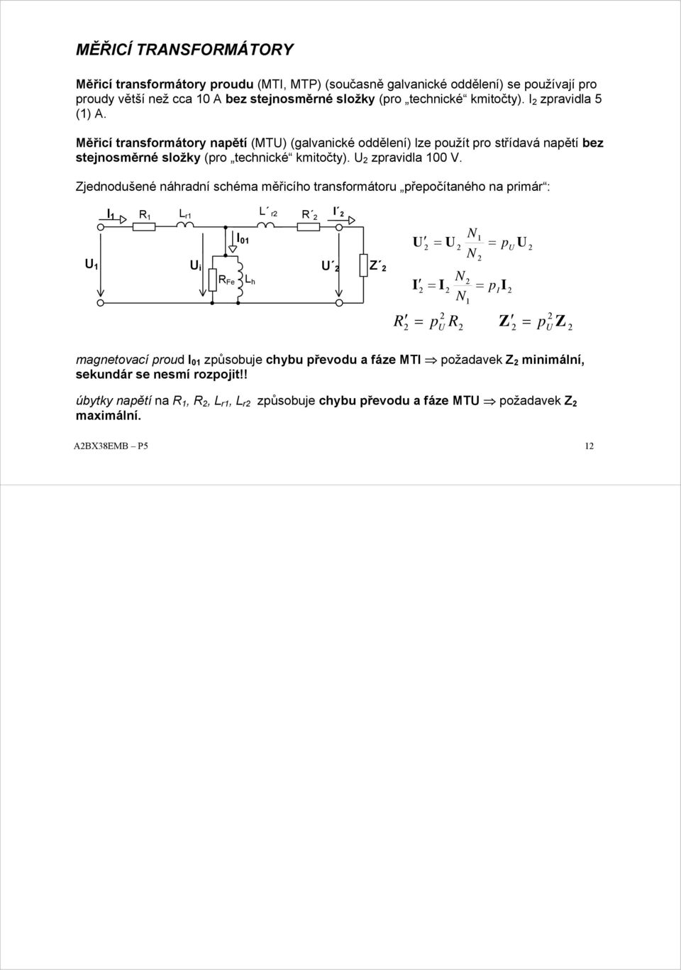 Zjednodušené náhradní schéma měřicího transformátoru přepočítaného na primár : I 1 R 1 L r1 L r R I 1 i Z R Fe I 01 L h = I = 1 p = = I pii 1 R = = p R Z p Z magnetovací proud I 01