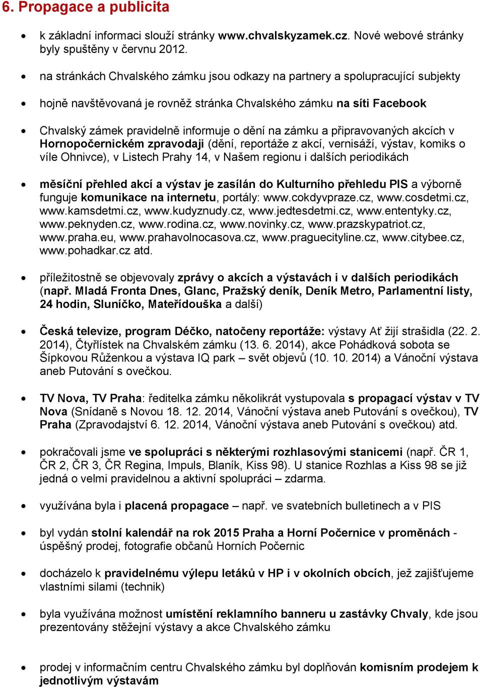 zámku a připravovaných akcích v Hornopočernickém zpravodaji (dění, reportáže z akcí, vernisáží, výstav, komiks o víle Ohnivce), v Listech Prahy 14, v Našem regionu i dalších periodikách měsíční