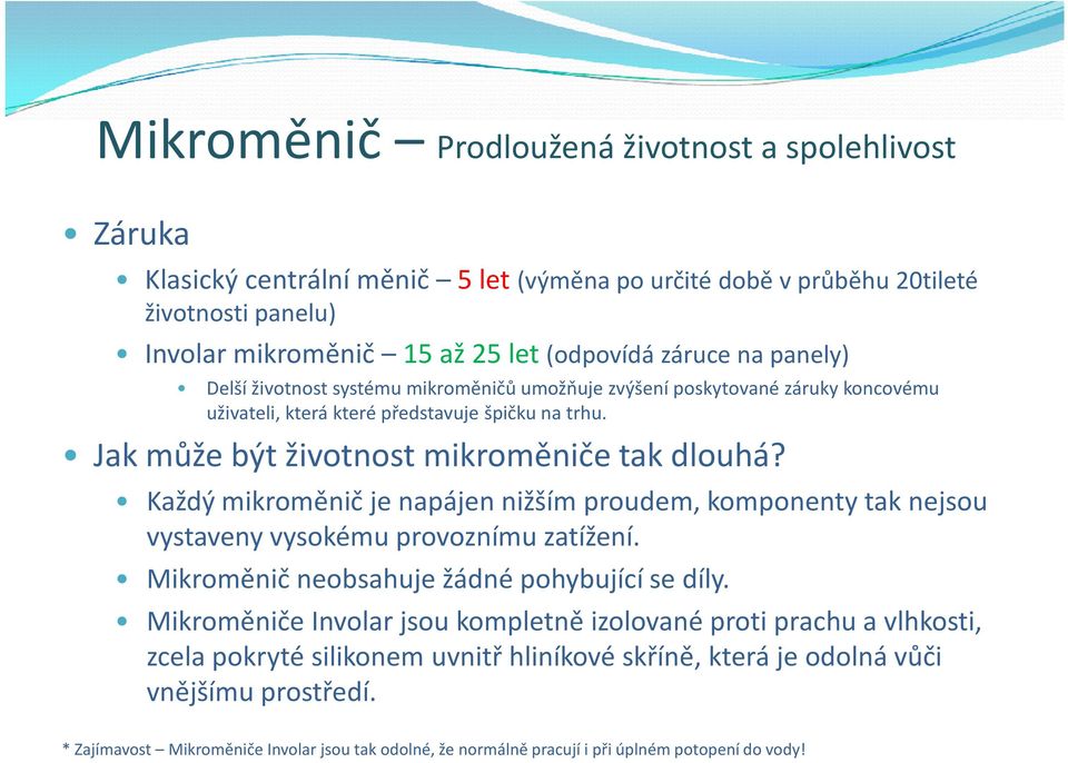 Každý mikroměnič je napájen nižším proudem, komponenty tak nejsou vystaveny vysokému provoznímu zatížení. Mikroměnič neobsahuje žádné pohybující se díly.