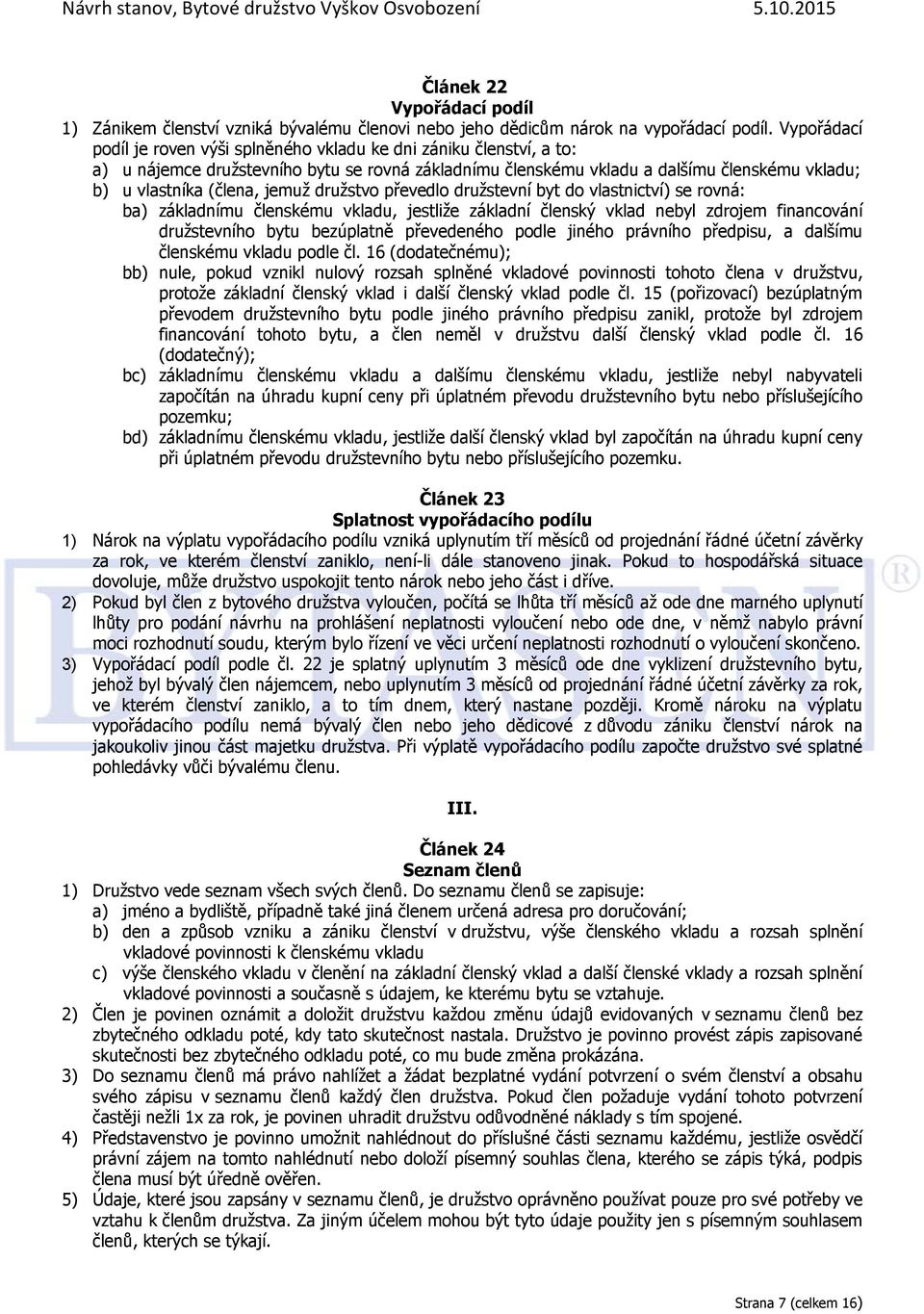 jemuž družstvo převedlo družstevní byt do vlastnictví) se rovná: ba) základnímu členskému vkladu, jestliže základní členský vklad nebyl zdrojem financování družstevního bytu bezúplatně převedeného