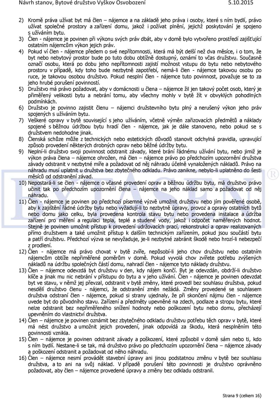 4) Pokud ví člen - nájemce předem o své nepřítomnosti, která má být delší než dva měsíce, i o tom, že byt nebo nebytový prostor bude po tuto dobu obtížně dostupný, oznámí to včas družstvu.