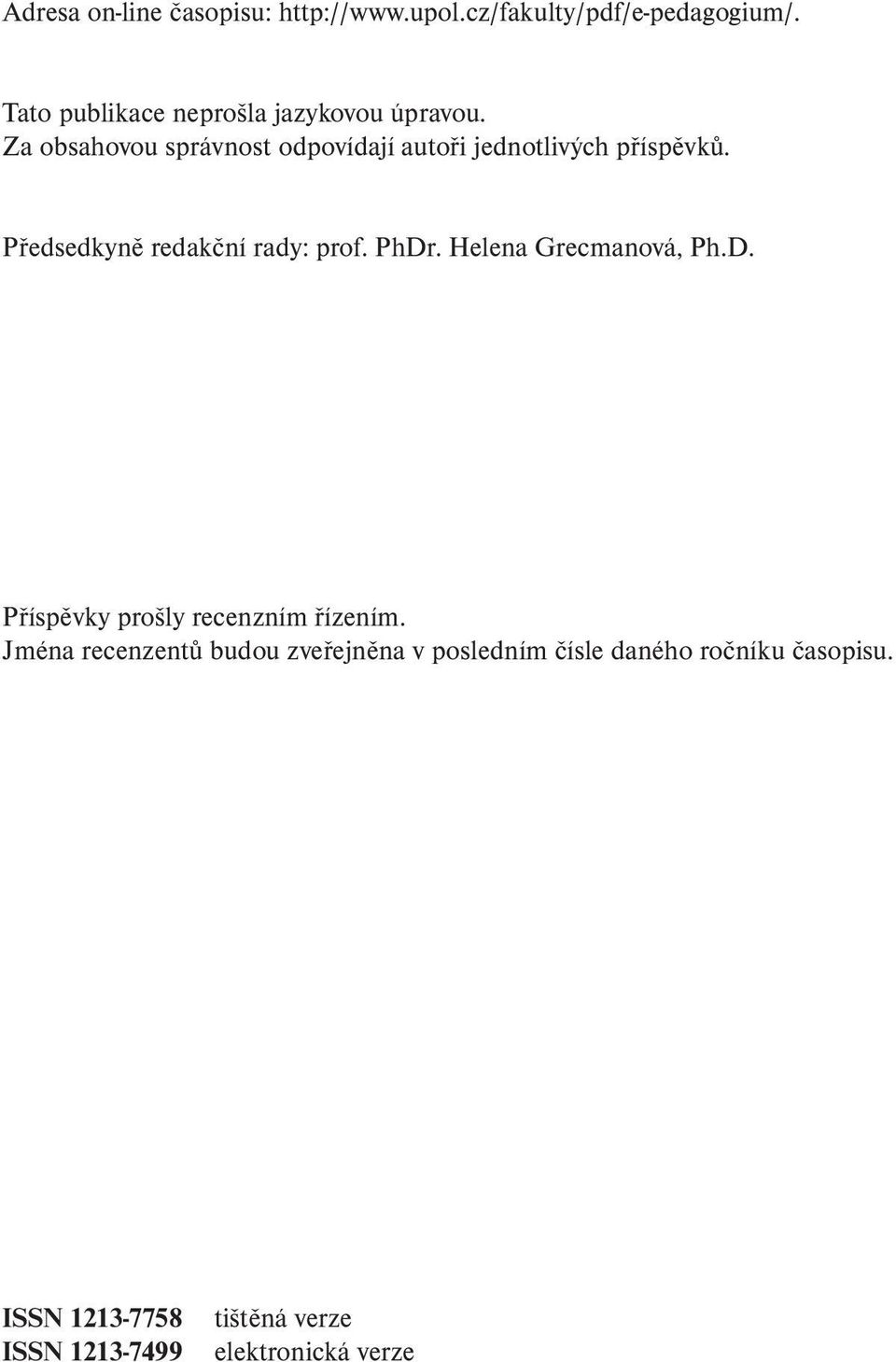 Za obsahovou správnost odpovídají autoři jednotlivých příspěvků. Předsedkyně redakční rady: prof. PhDr.