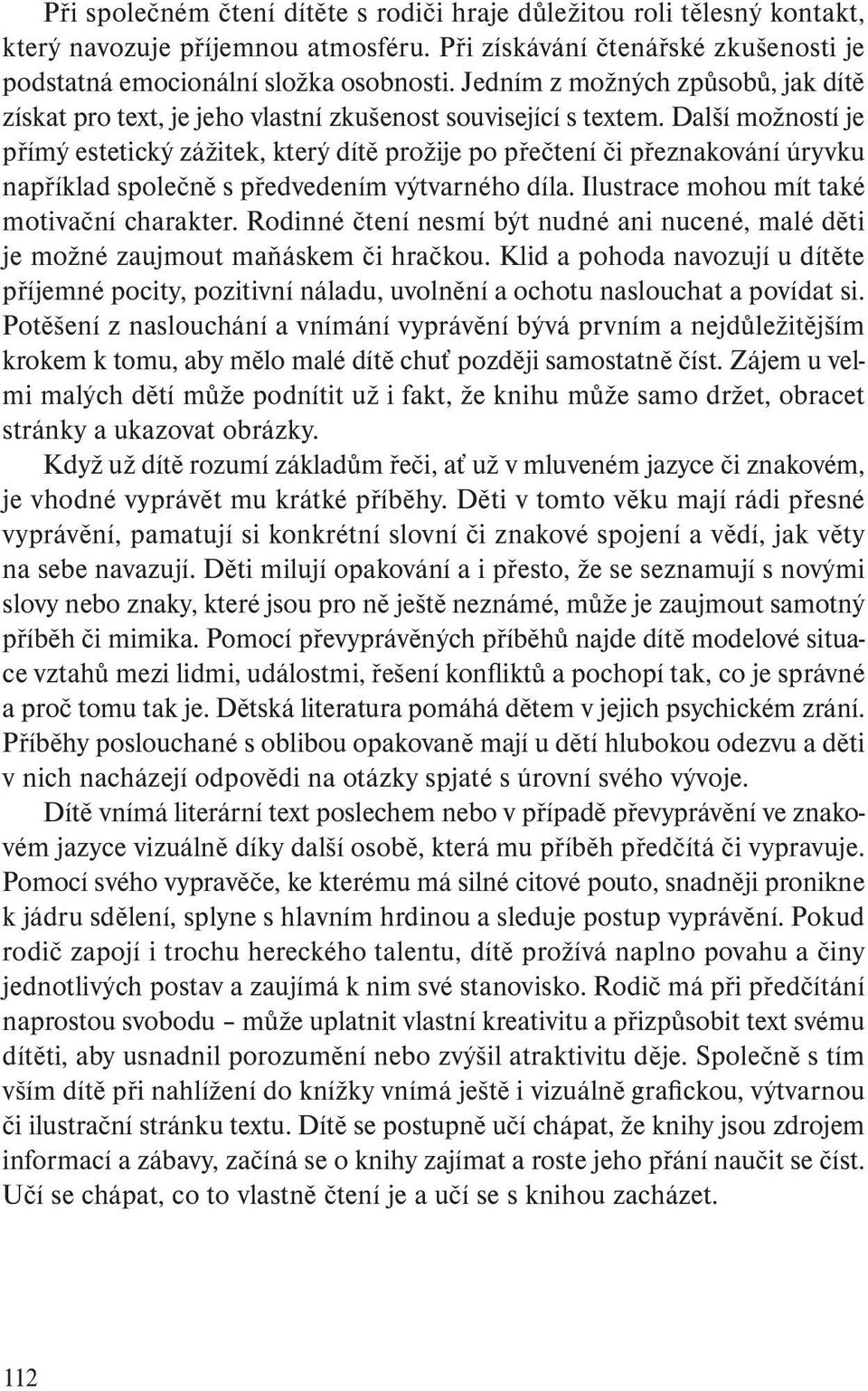 Další možností je přímý estetický zážitek, který dítě prožije po přečtení či přeznakování úryvku například společně s předvedením výtvarného díla. Ilustrace mohou mít také motivační charakter.