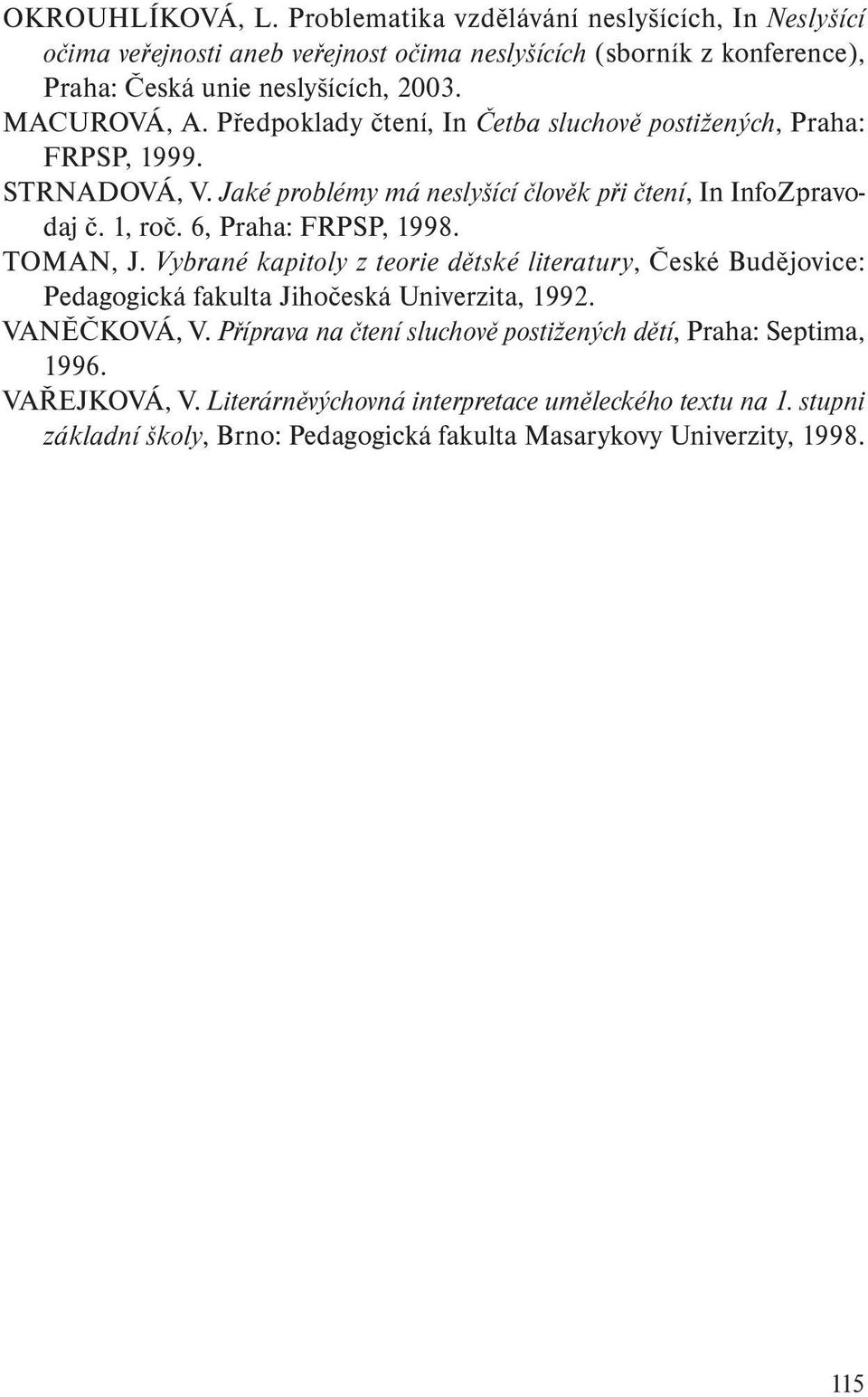 6, Praha: FRPSP, 1998. TOMAN, J. Vybrané kapitoly z teorie dětské literatury, České Budějovice: Pedagogická fakulta Jihočeská Univerzita, 1992. VANĚČKOVÁ, V.