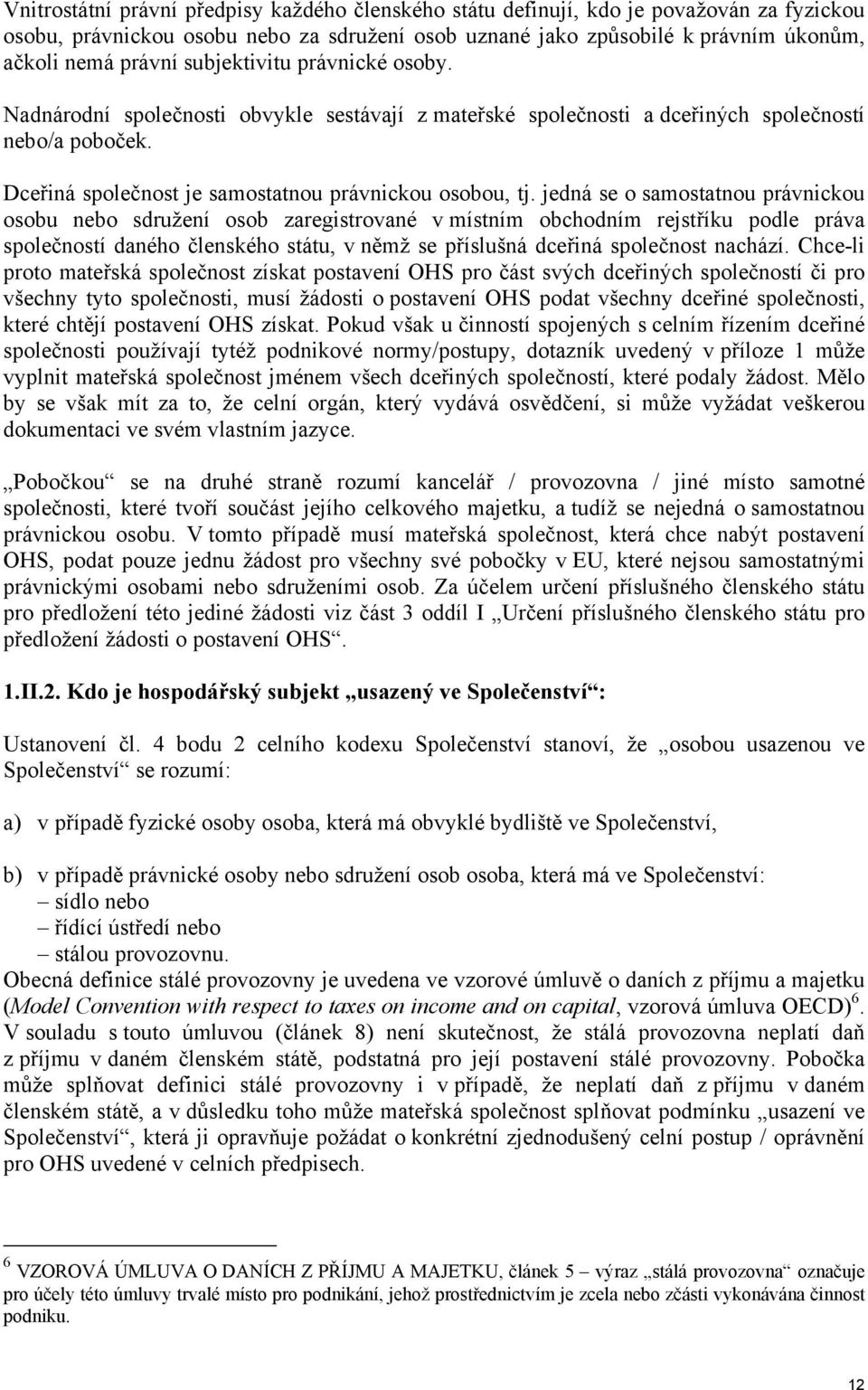 jedná se o samostatnou právnickou osobu nebo sdružení osob zaregistrované v místním obchodním rejstříku podle práva společností daného členského státu, v němž se příslušná dceřiná společnost nachází.