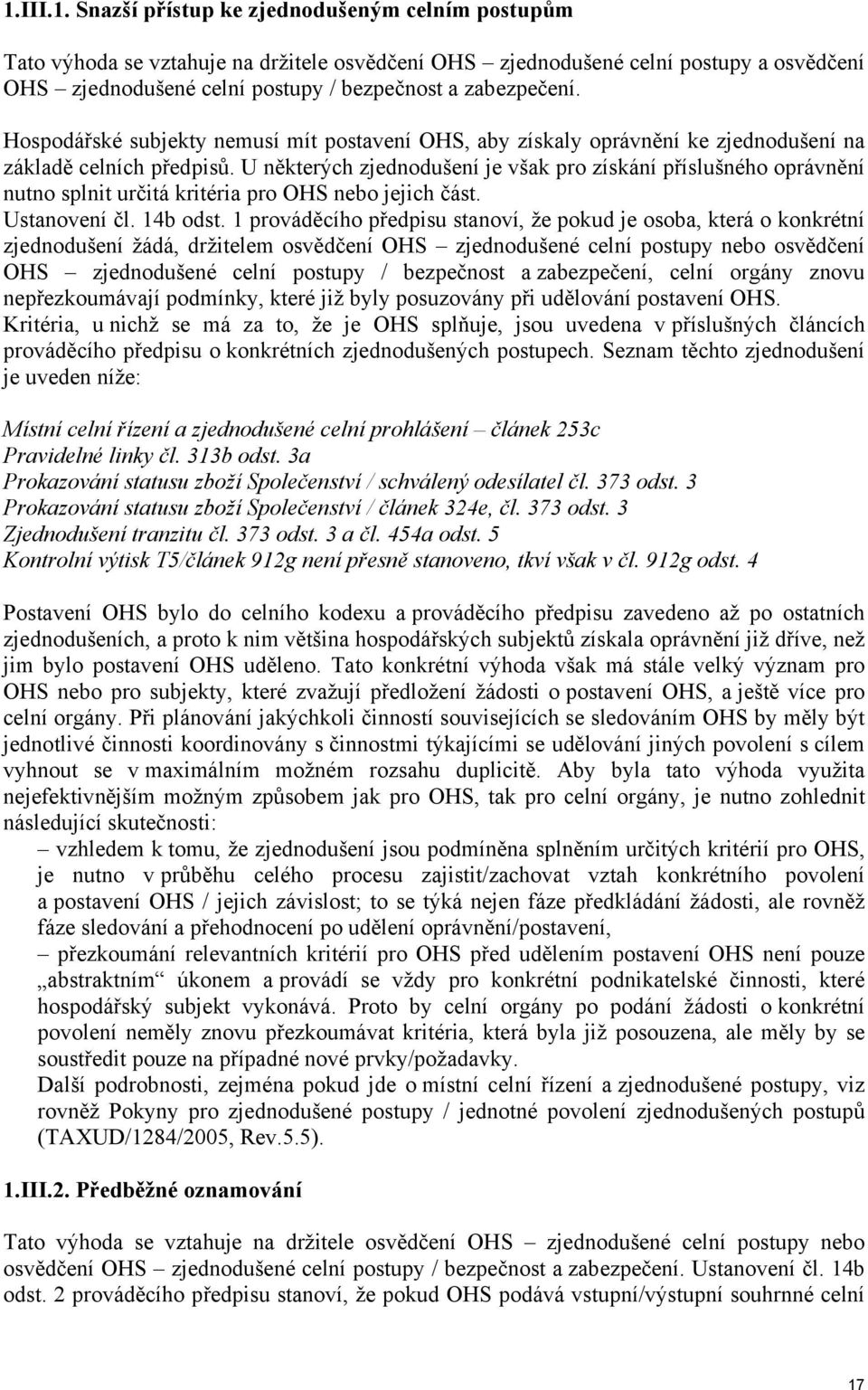 U některých zjednodušení je však pro získání příslušného oprávnění nutno splnit určitá kritéria pro OHS nebo jejich část. Ustanovení čl. 14b odst.