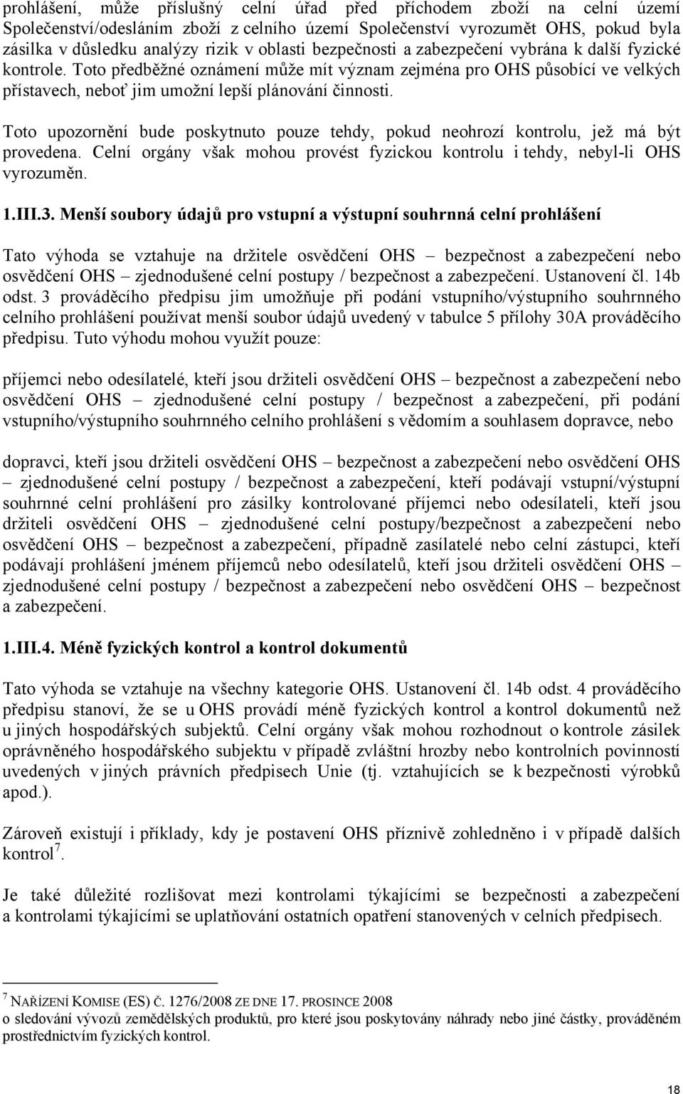 Toto upozornění bude poskytnuto pouze tehdy, pokud neohrozí kontrolu, jež má být provedena. Celní orgány však mohou provést fyzickou kontrolu i tehdy, nebyl-li OHS vyrozuměn. 1.III.3.