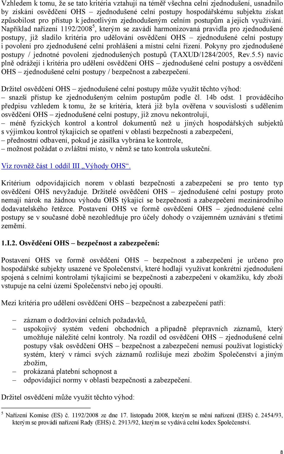 Například nařízení 1192/2008 5, kterým se zavádí harmonizovaná pravidla pro zjednodušené postupy, již sladilo kritéria pro udělování osvědčení OHS zjednodušené celní postupy i povolení pro