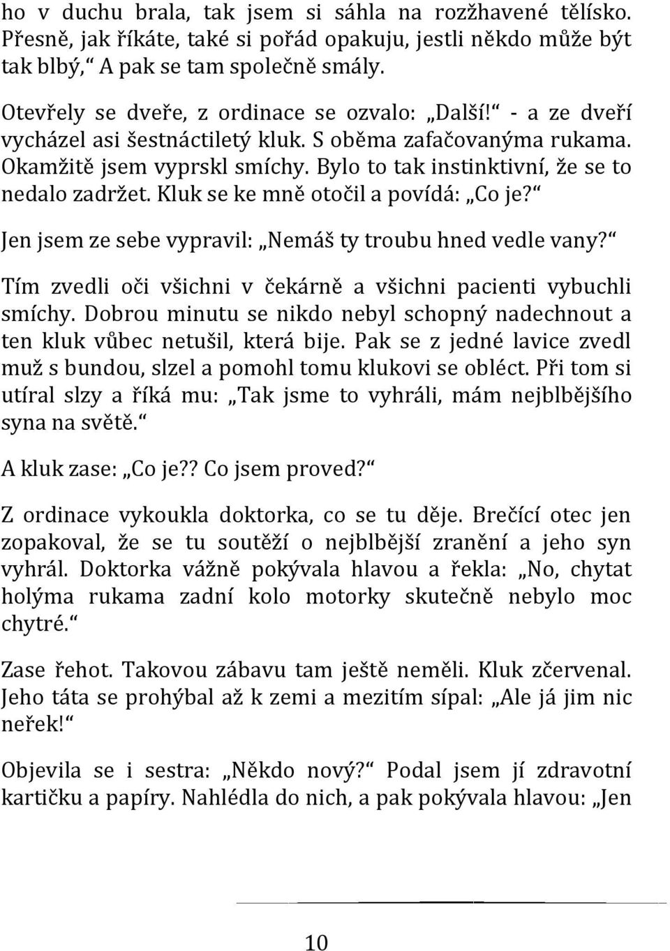 Bylo to tak instinktivní, že se to nedalo zadržet. Kluk se ke mně otočil a povídá: Co je? Jen jsem ze sebe vypravil: Nemáš ty troubu hned vedle vany?