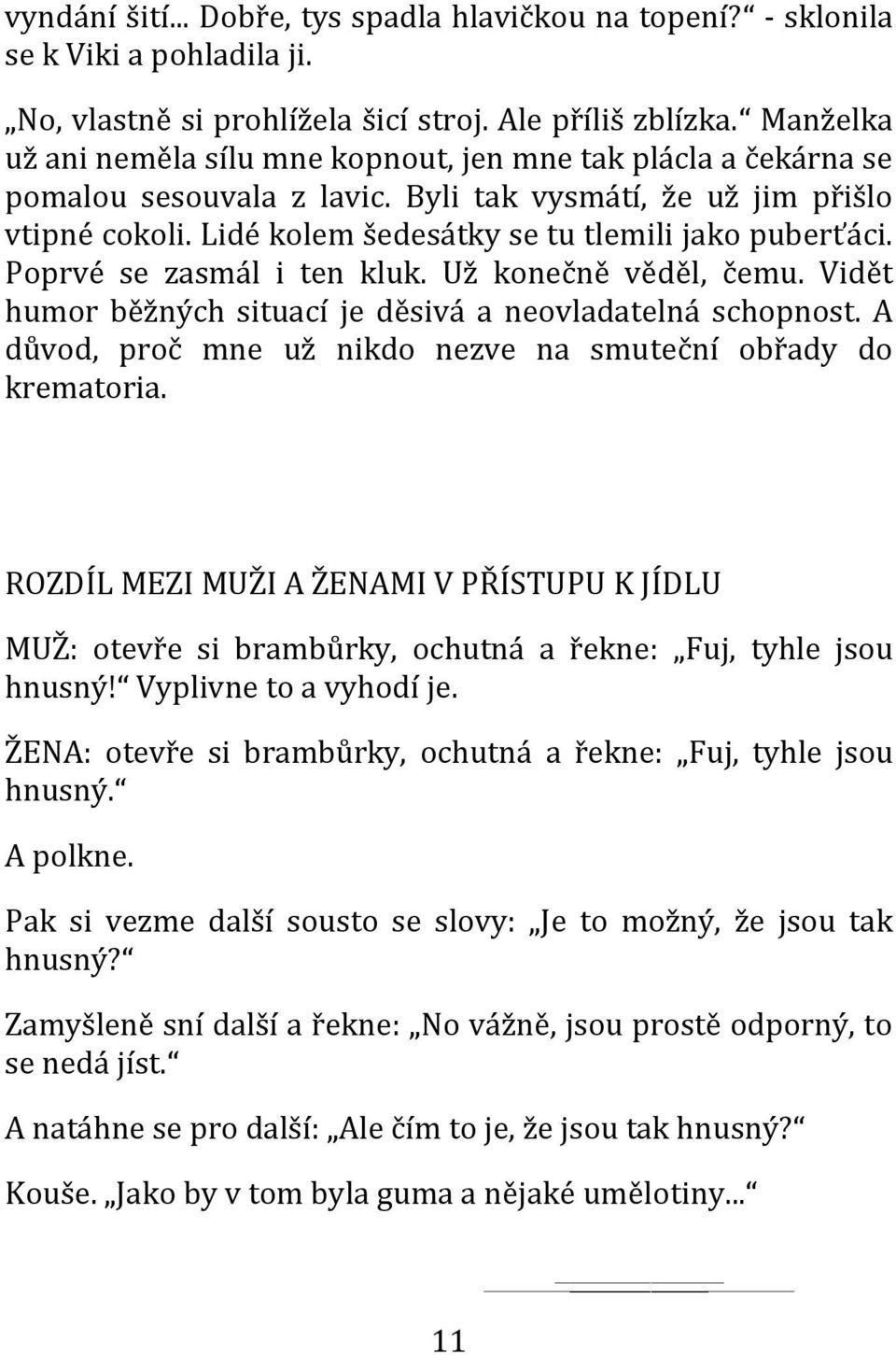 Poprvé se zasmál i ten kluk. Už konečně věděl, čemu. Vidět humor běžných situací je děsivá a neovladatelná schopnost. A důvod, proč mne už nikdo nezve na smuteční obřady do krematoria.