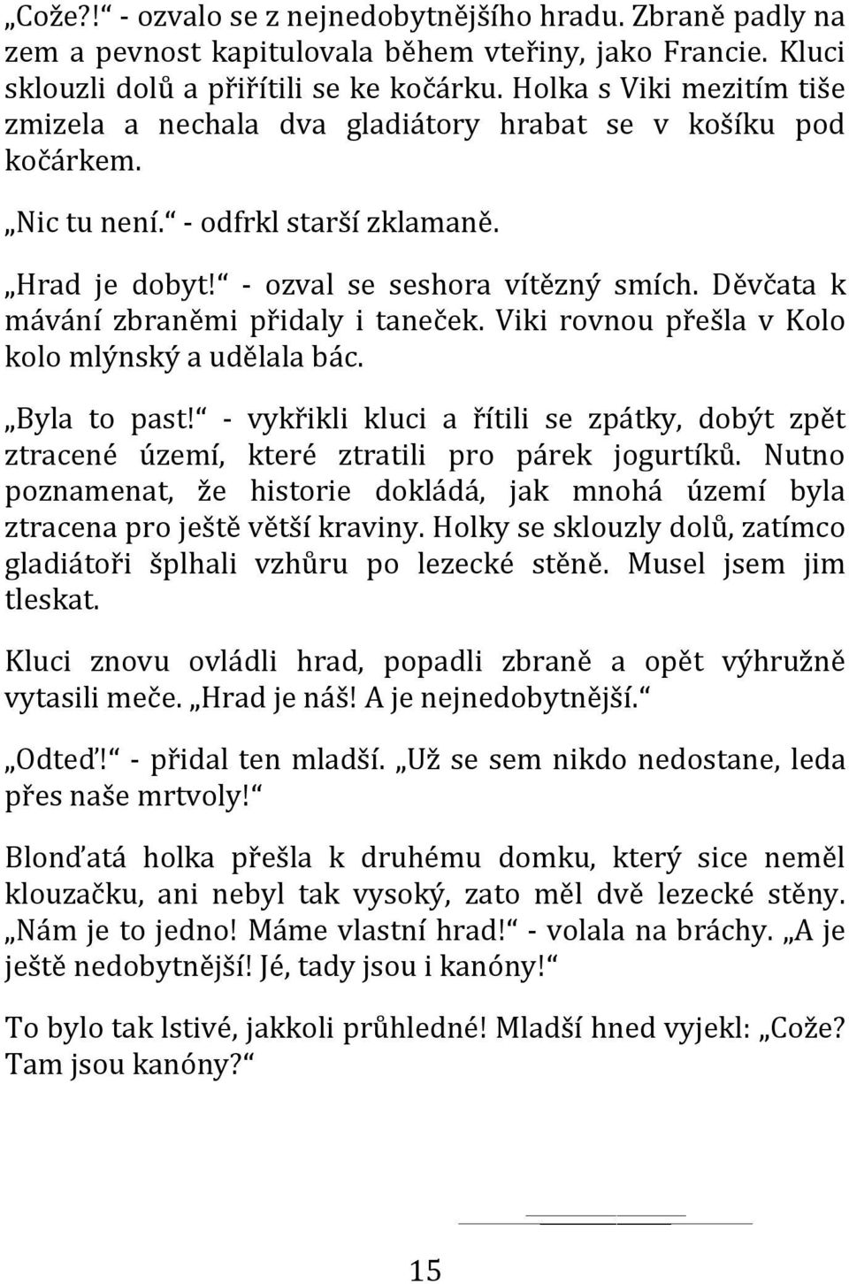 Děvčata k mávání zbraněmi přidaly i taneček. Viki rovnou přešla v Kolo kolo mlýnský a udělala bác. Byla to past!