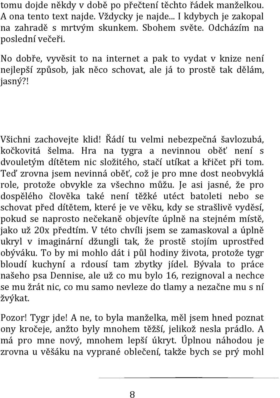 Řádí tu velmi nebezpečná šavlozubá, kočkovitá šelma. Hra na tygra a nevinnou oběť není s dvouletým dítětem nic složitého, stačí utíkat a křičet při tom.