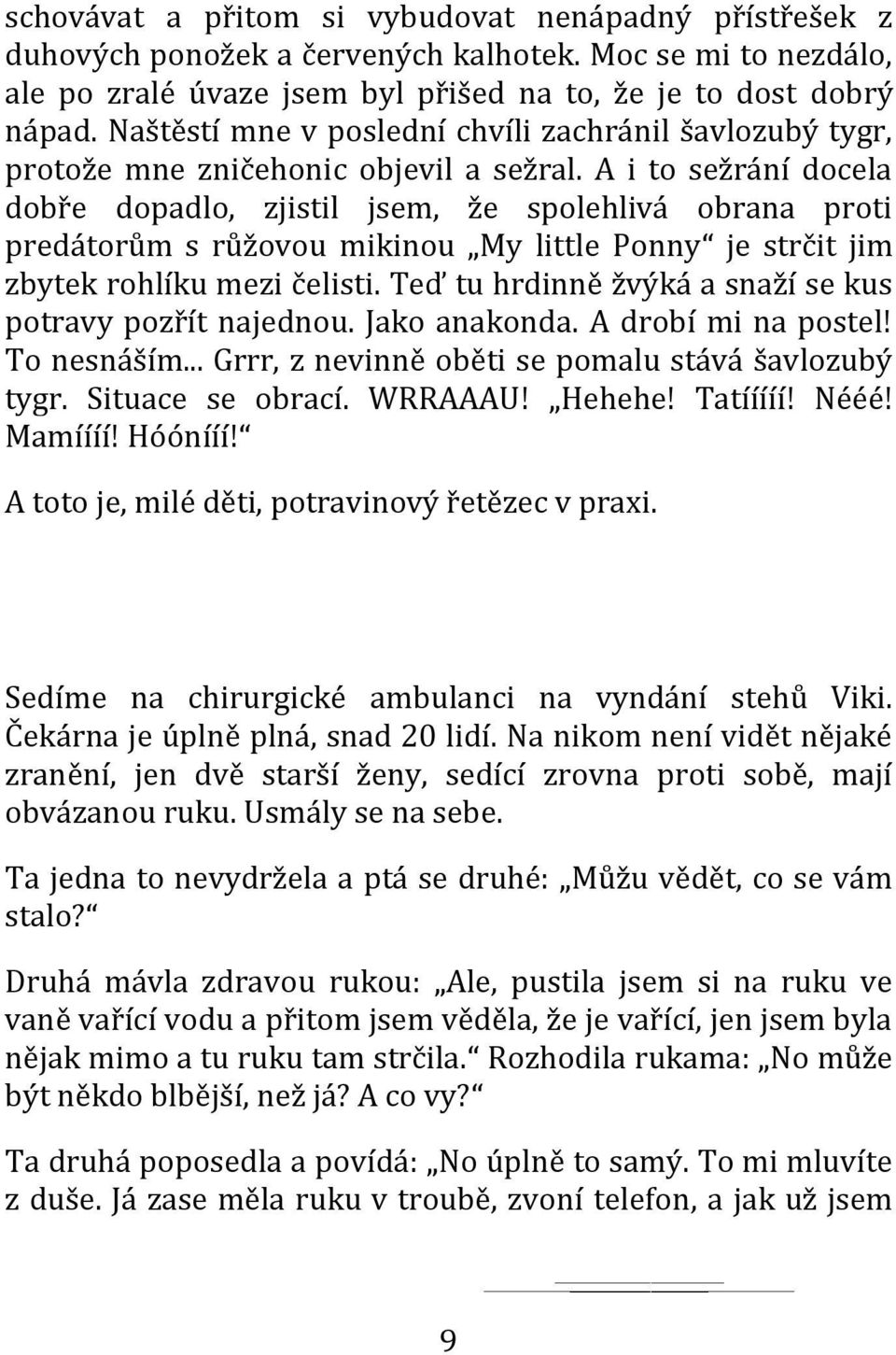 A i to sežrání docela dobře dopadlo, zjistil jsem, že spolehlivá obrana proti predátorům s růžovou mikinou My little Ponny je strčit jim zbytek rohlíku mezi čelisti.