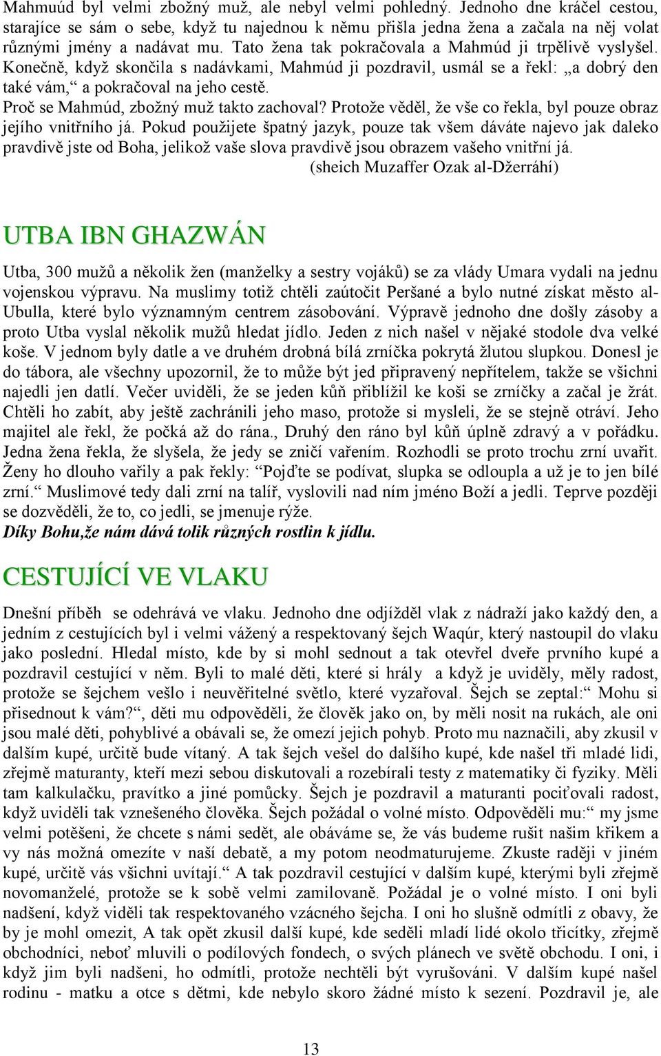 Proč se Mahmúd, zbožný muž takto zachoval? Protože věděl, že vše co řekla, byl pouze obraz jejího vnitřního já.