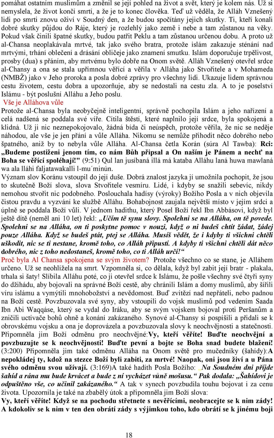 Ti, kteří konali dobré skutky půjdou do Ráje, který je rozlehlý jako země i nebe a tam zůstanou na věky. Pokud však činili špatné skutky, budou patřit Peklu a tam zůstanou určenou dobu.