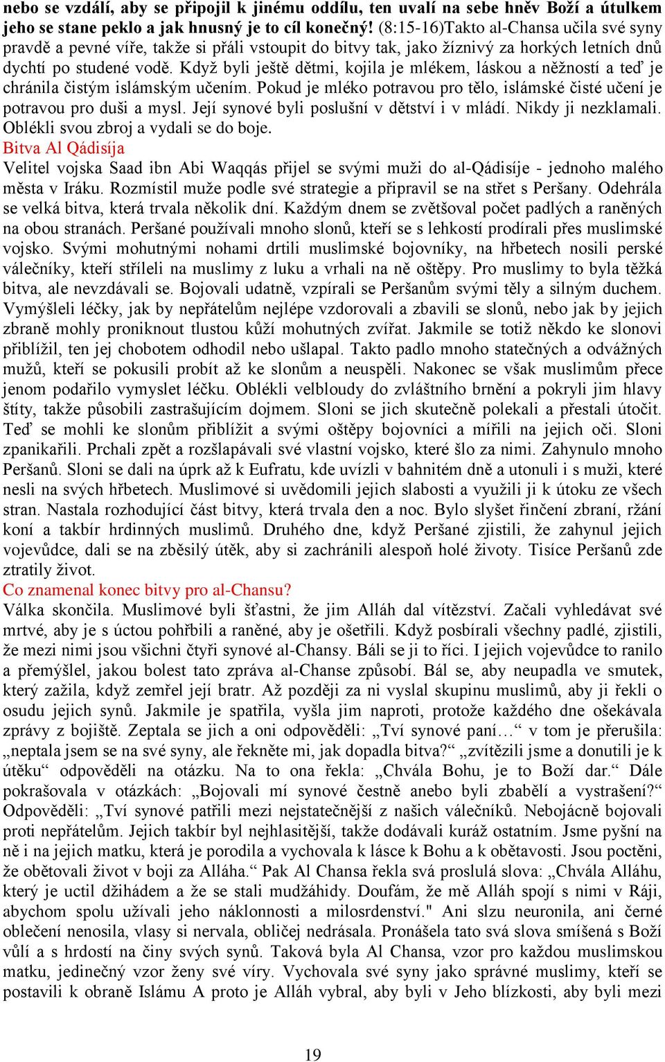 Když byli ještě dětmi, kojila je mlékem, láskou a něžností a teď je chránila čistým islámským učením. Pokud je mléko potravou pro tělo, islámské čisté učení je potravou pro duši a mysl.