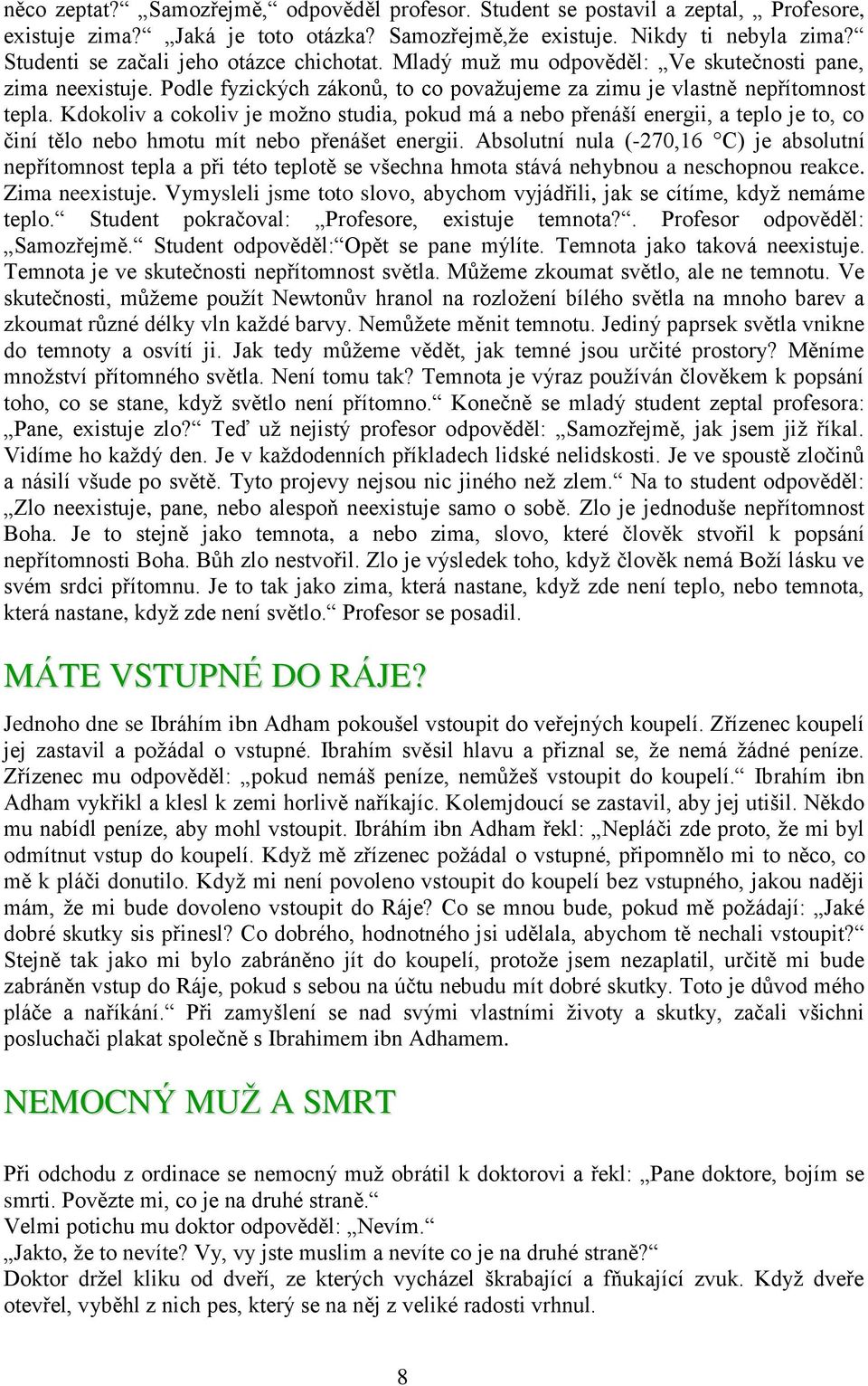 Kdokoliv a cokoliv je možno studia, pokud má a nebo přenáší energii, a teplo je to, co činí tělo nebo hmotu mít nebo přenášet energii.