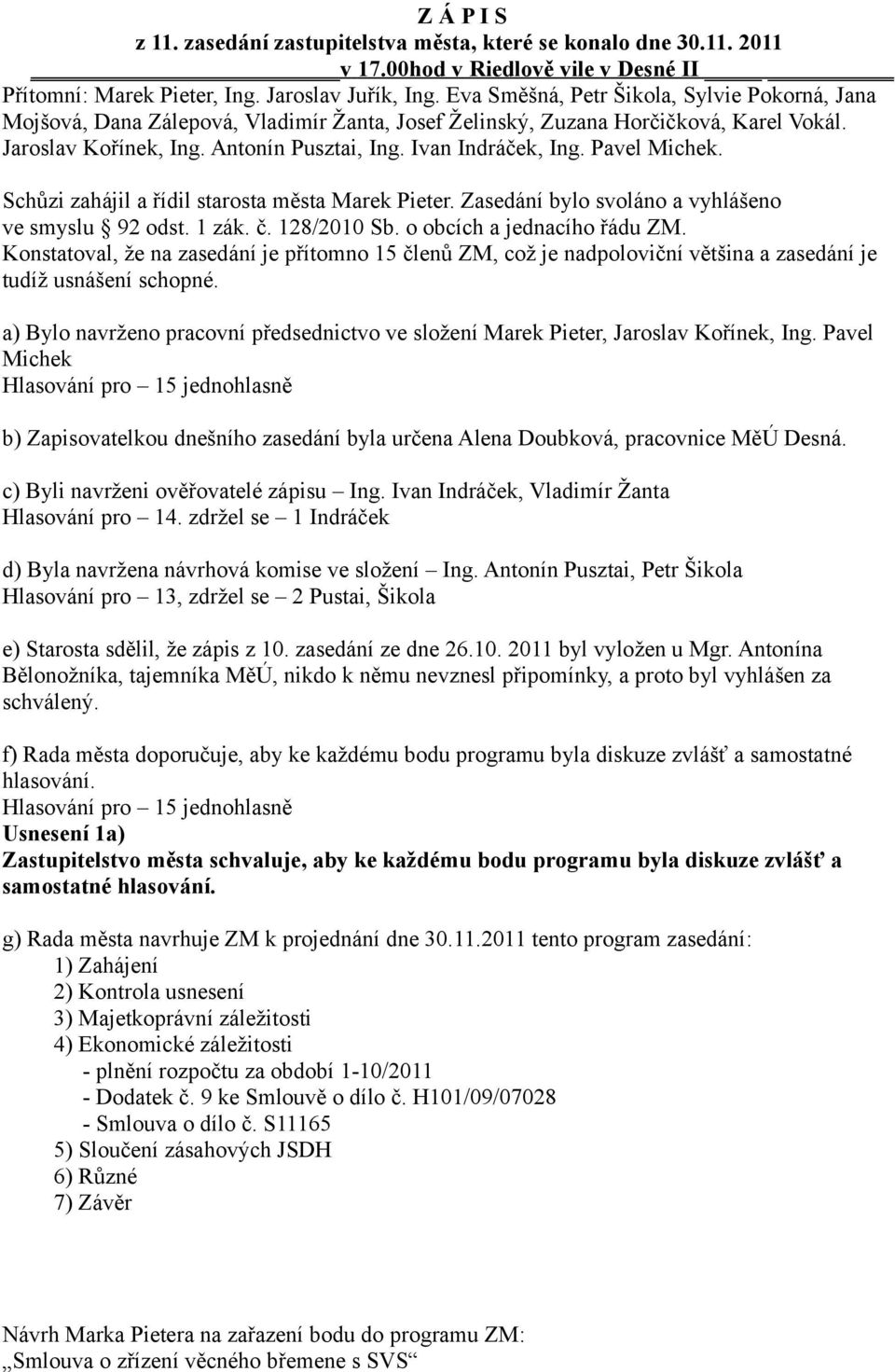 Pavel Michek. Schůzi zahájil a řídil starosta města Marek Pieter. Zasedání bylo svoláno a vyhlášeno ve smyslu 92 odst. 1 zák. č. 128/2010 Sb. o obcích a jednacího řádu ZM.