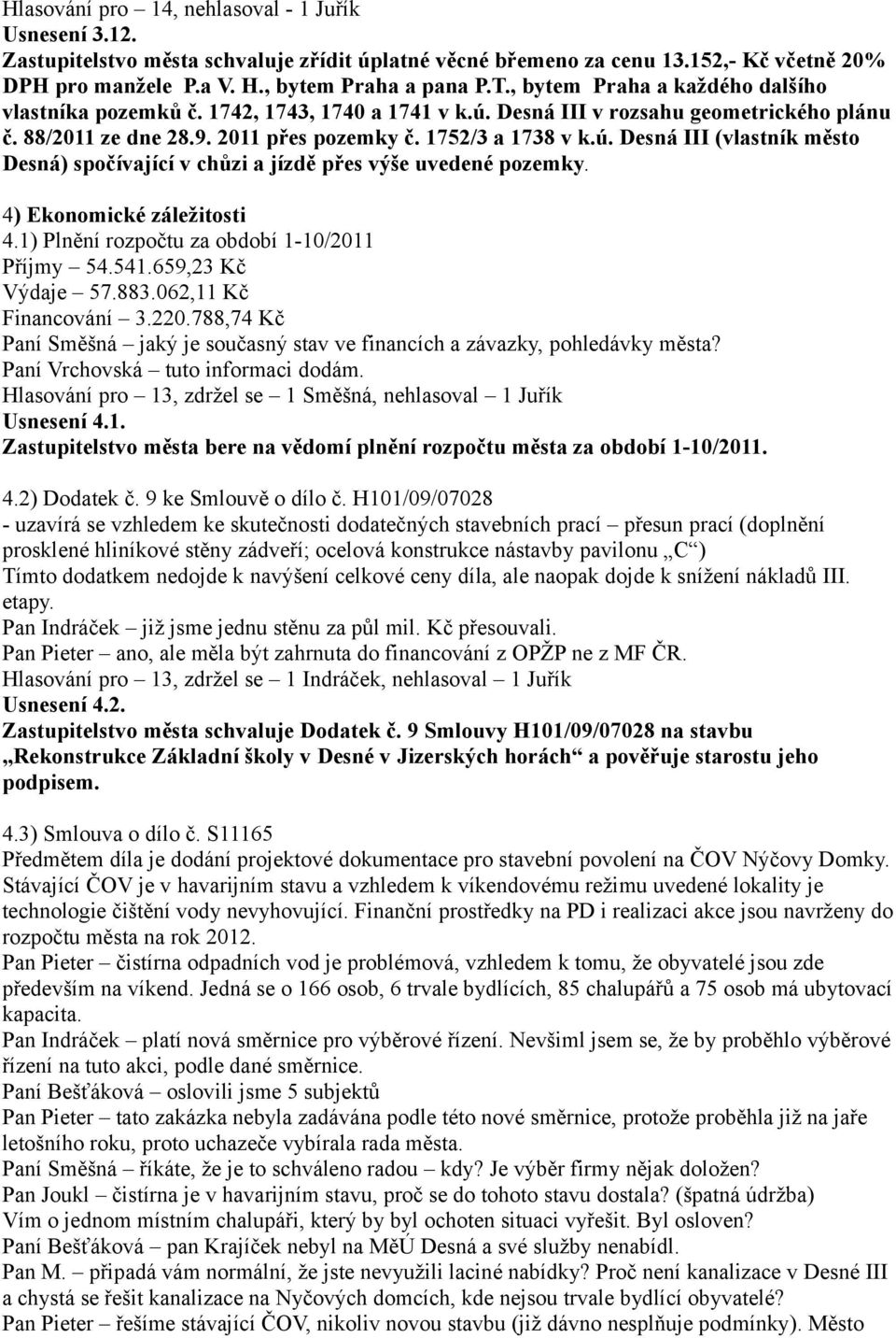 4) Ekonomické záležitosti 4.1) Plnění rozpočtu za období 1-10/2011 Příjmy 54.541.659,23 Kč Výdaje 57.883.062,11 Kč Financování 3.220.