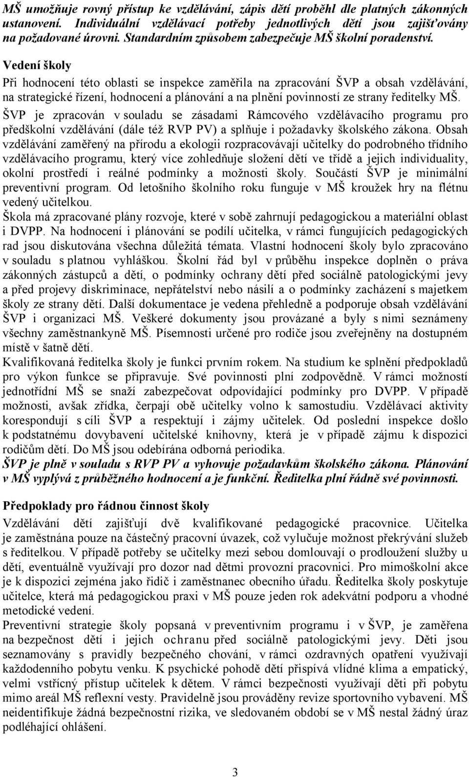 Vedení školy Při hodnocení této oblasti se inspekce zaměřila na zpracování ŠVP a obsah vzdělávání, na strategické řízení, hodnocení a plánování a na plnění povinností ze strany ředitelky MŠ.