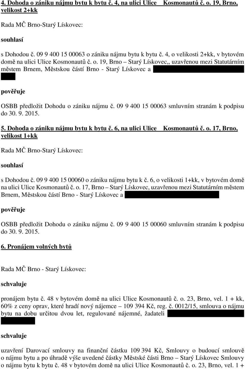 17. 8. 1951, OSBB předložit Dohodu o zániku nájmu č. 09 9 400 15 00063 smluvním stranám k podpisu do 30. 9. 2015. 5. Dohoda o zániku nájmu bytu k bytu č. 6, na ulici Ulice Kosmonautů č. o. 17, Brno, velikost 1+kk s Dohodou č.