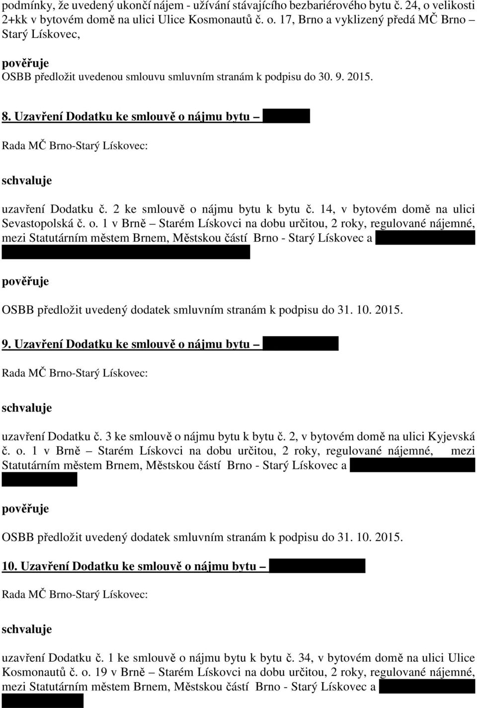 Uzavření Dodatku ke smlouvě o nájmu bytu Bilíčkovi uzavření Dodatku č. 2 ke smlouvě o nájmu bytu k bytu č. 14, v bytovém domě na ulici Sevastopolská č. o. 1 v Brně Starém Lískovci na dobu určitou, 2 roky, regulované nájemné, mezi Statutárním městem Brnem, Městskou částí Brno - Starý Lískovec a Jiřím Bilíčkem, nar.