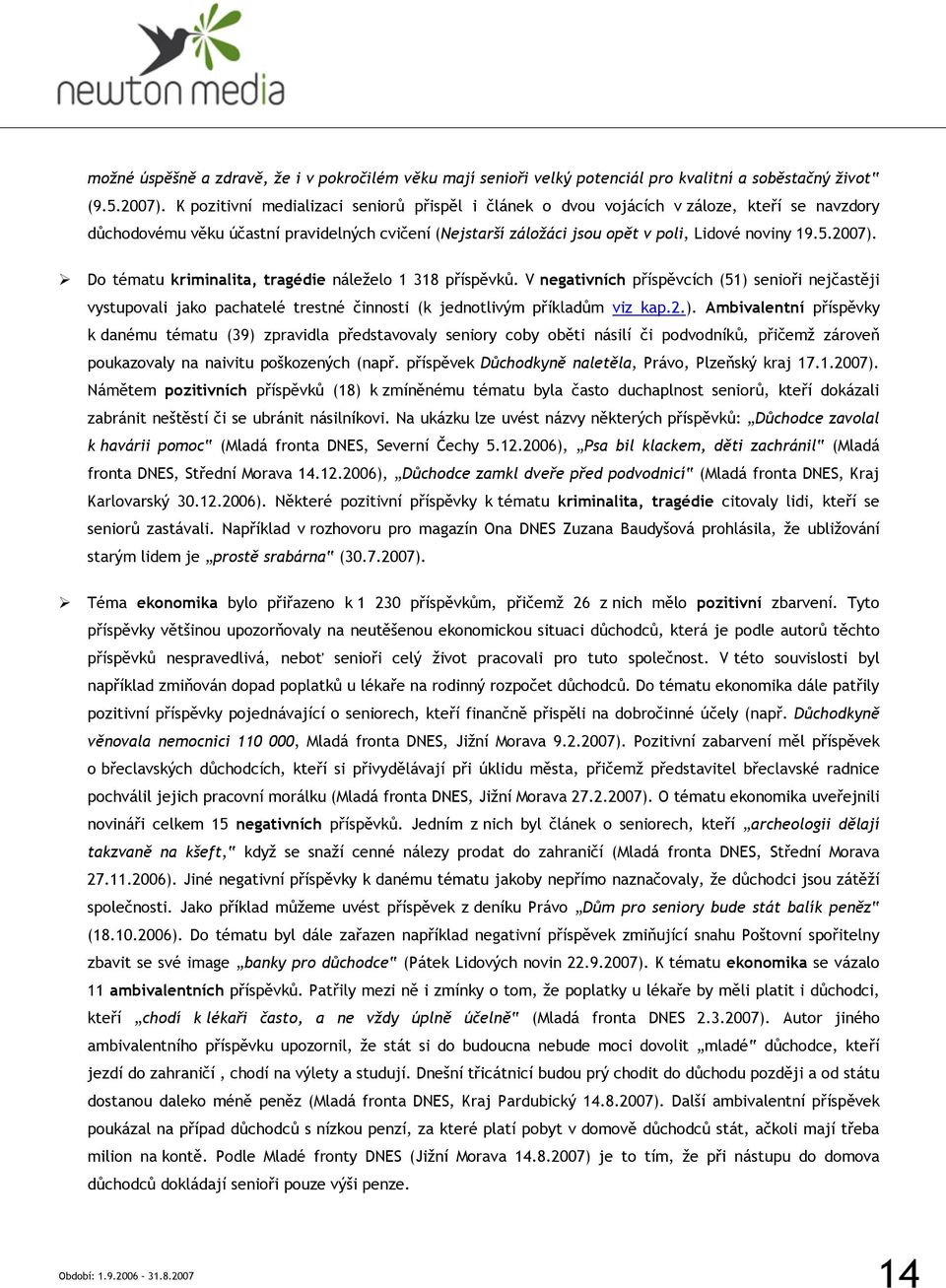 2007). Do tématu kriminalita, tragédie náleželo 1 318 příspěvků. V negativních příspěvcích (51) senioři nejčastěji vystupovali jako pachatelé trestné činnosti (k jednotlivým příkladům viz kap.2.). Ambivalentní příspěvky k danému tématu (39) zpravidla představovaly seniory coby oběti násilí či podvodníků, přičemž zároveň poukazovaly na naivitu poškozených (např.