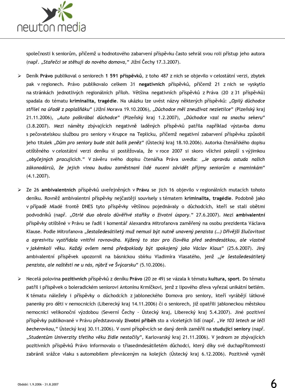 Právo publikovalo celkem 31 negativních příspěvků, přičemž 21 z nich se vyskytlo na stránkách jednotlivých regionálních příloh.