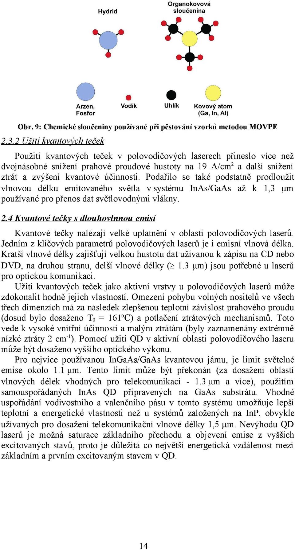 účinnosti. Podařilo se také podstatně prodloužit vlnovou délku emitovaného světla v systému InAs/GaAs až k 1,3 m používané pro přenos dat světlovodnými vlákny. 2.