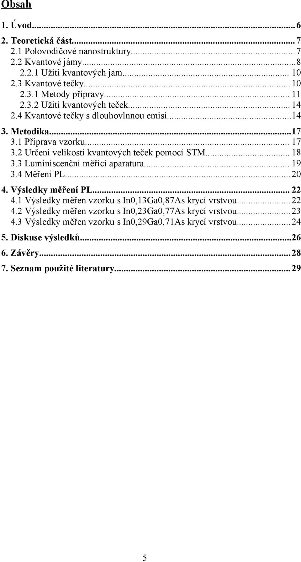 .. 18 3.3 Luminiscenční měřící aparatura... 19 3.4 Měření PL...20 4. Výsledky měření PL... 22 4.1 Výsledky měřen vzorku s In0,13Ga0,87As krycí vrstvou...22 4.2 Výsledky měřen vzorku s In0,23Ga0,77As krycí vrstvou.