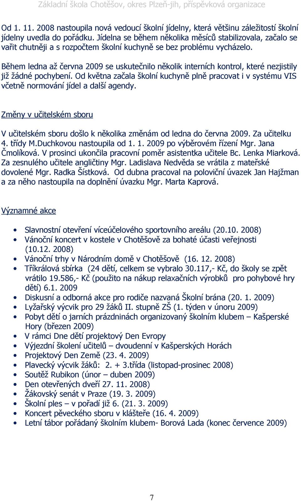 Během ledna až června 2009 se uskutečnilo několik interních kontrol, které nezjistily již žádné pochybení.