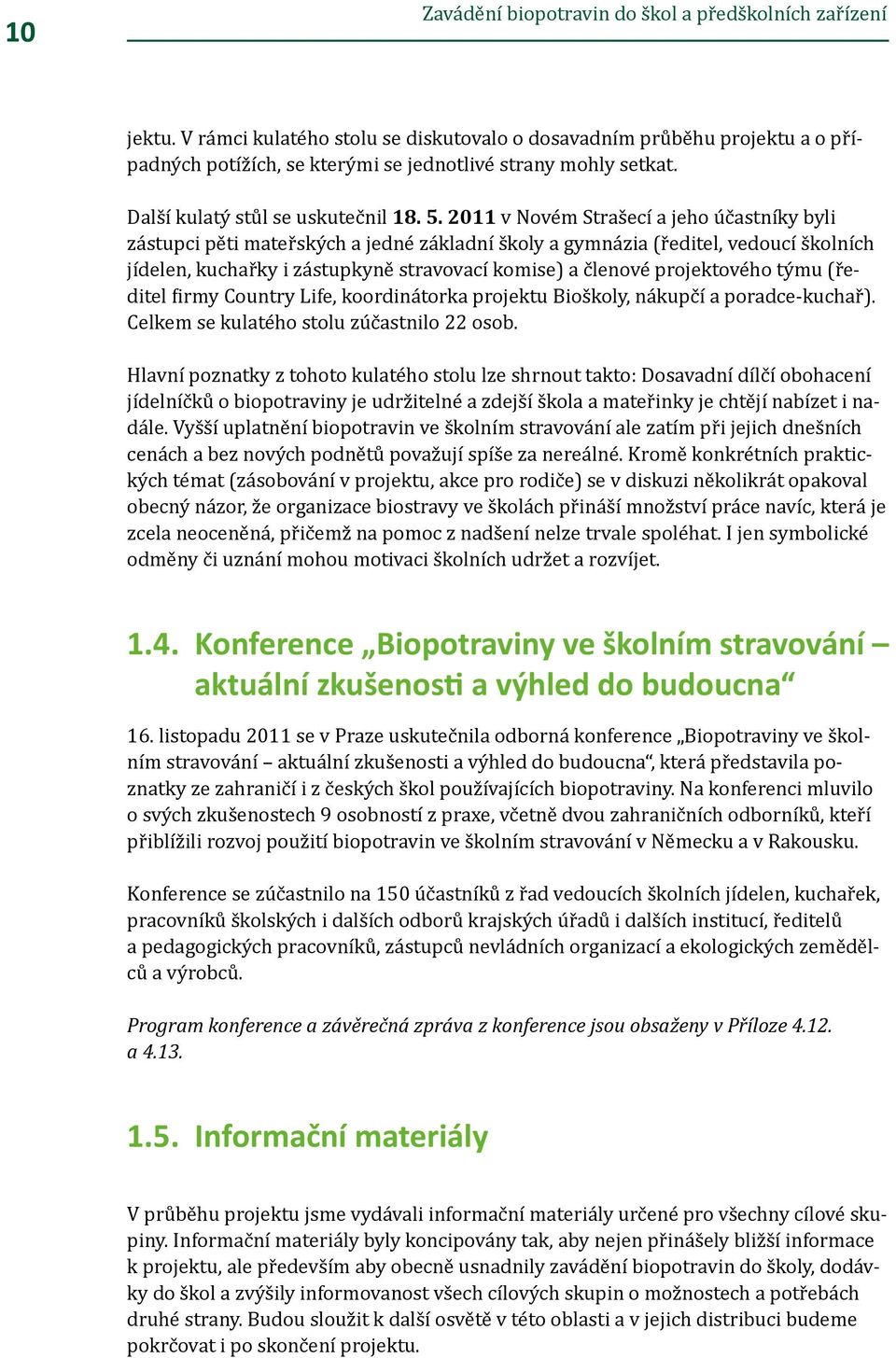 2011 v Novém Strašecí a jeho účastníky byli zástupci pěti mateřských a jedné základní školy a gymnázia (ředitel, vedoucí školních jídelen, kuchařky i zástupkyně stravovací komise) a členové