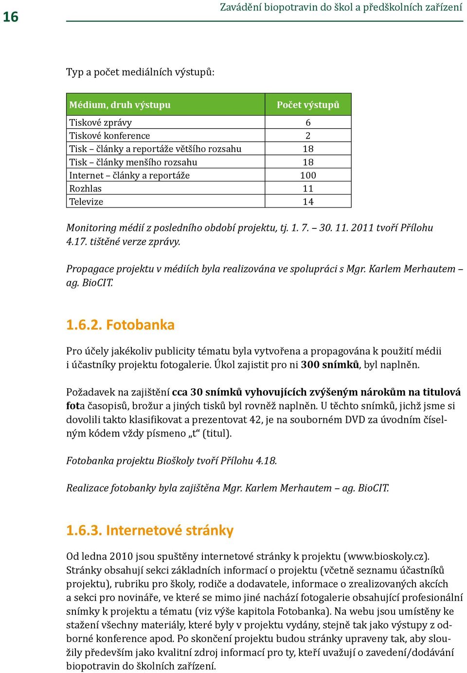 tištěné verze zprávy. Propagace projektu v médiích byla realizována ve spolupráci s Mgr. Karlem Merhautem ag. BioCIT. 1.6.2.